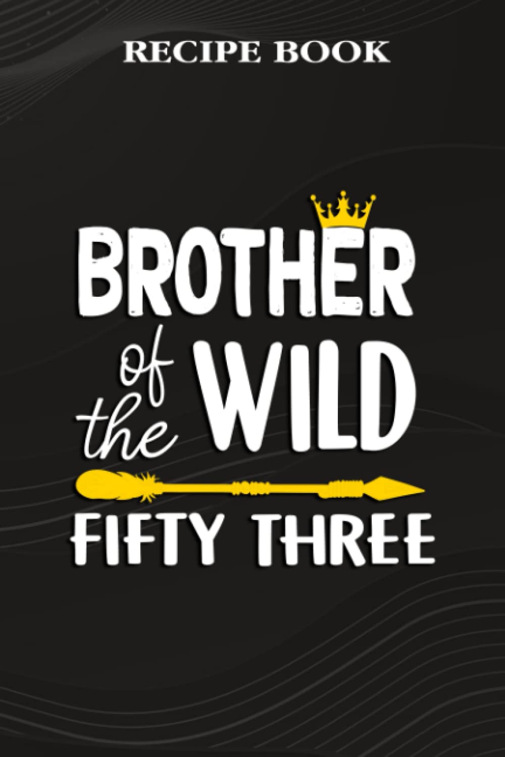 ler totalmente Recipe Book:Brother Of The Wild Fifty Three Funny 53rd Birthday Safari Gift: Gifts for Friends: A Beautiful & Modern Keepsake Recipe Notebook &... Blank Recipe Book & Cookbook,Birthday Gifts