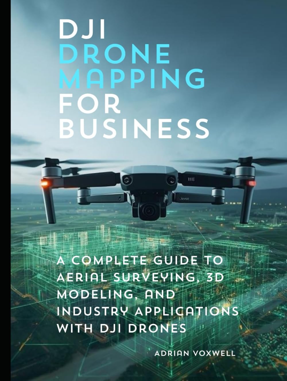 DJI Drone Mapping for Business: A Complete Guide to Aerial Surveying, 3D Modeling, and Industry Applications with DJI Drones baixar o livro de graça