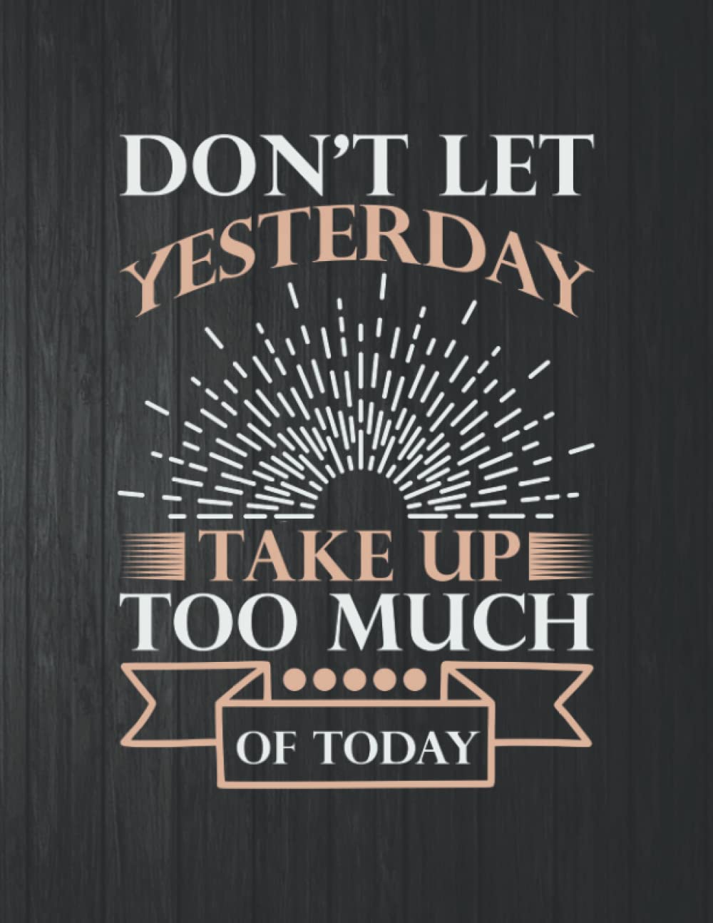 Don't Let Yesterday Take Up Too Much Funny Notebook: 8.5 X 11 In - 114 Page Great quotes Motivation And Change Your Life for Diary Journals baixar livro de graça