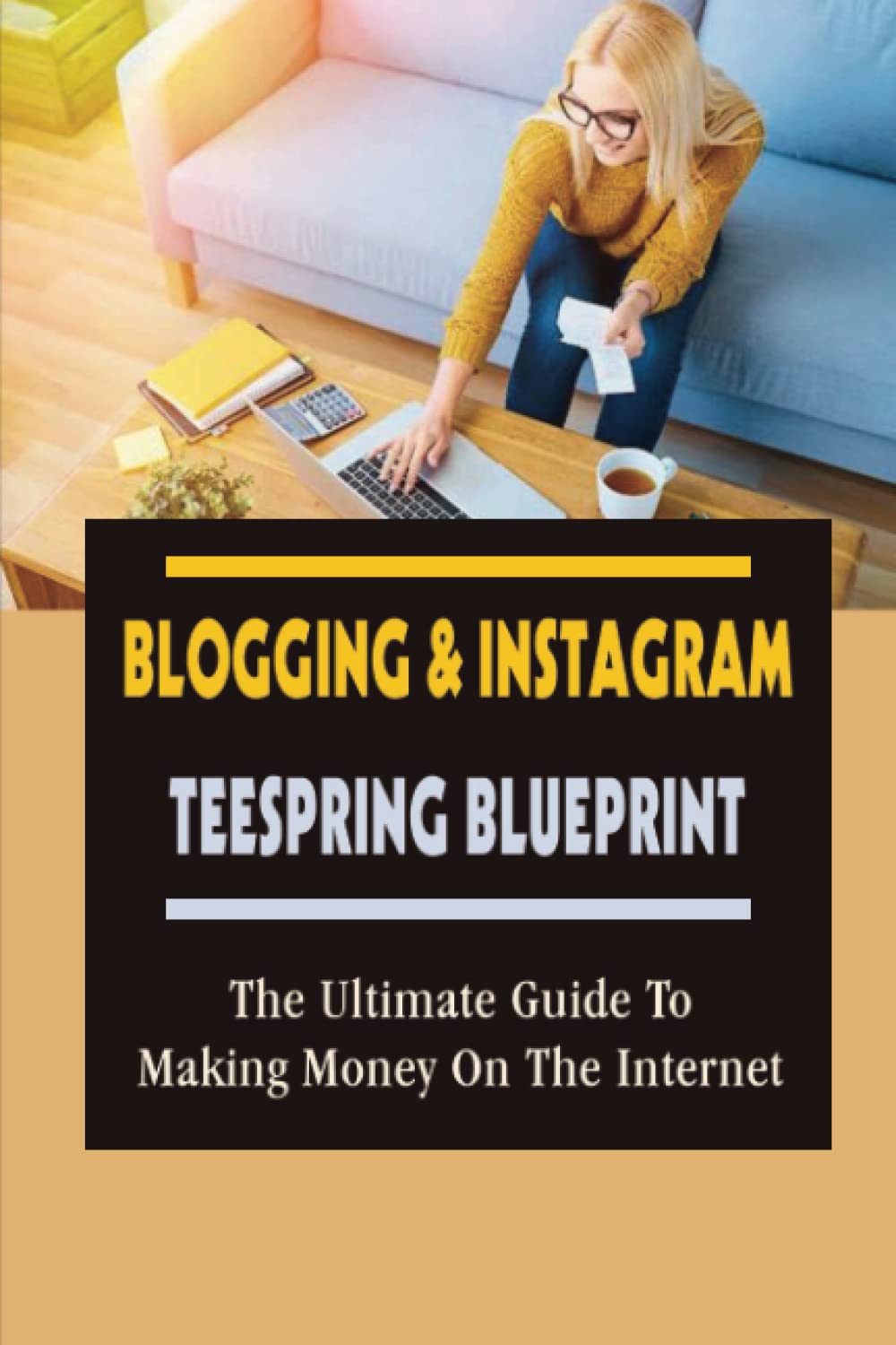 ler totalmente Blogging & Instagram Teespring Blueprint: The Ultimate Guide To Making Money On The Internet