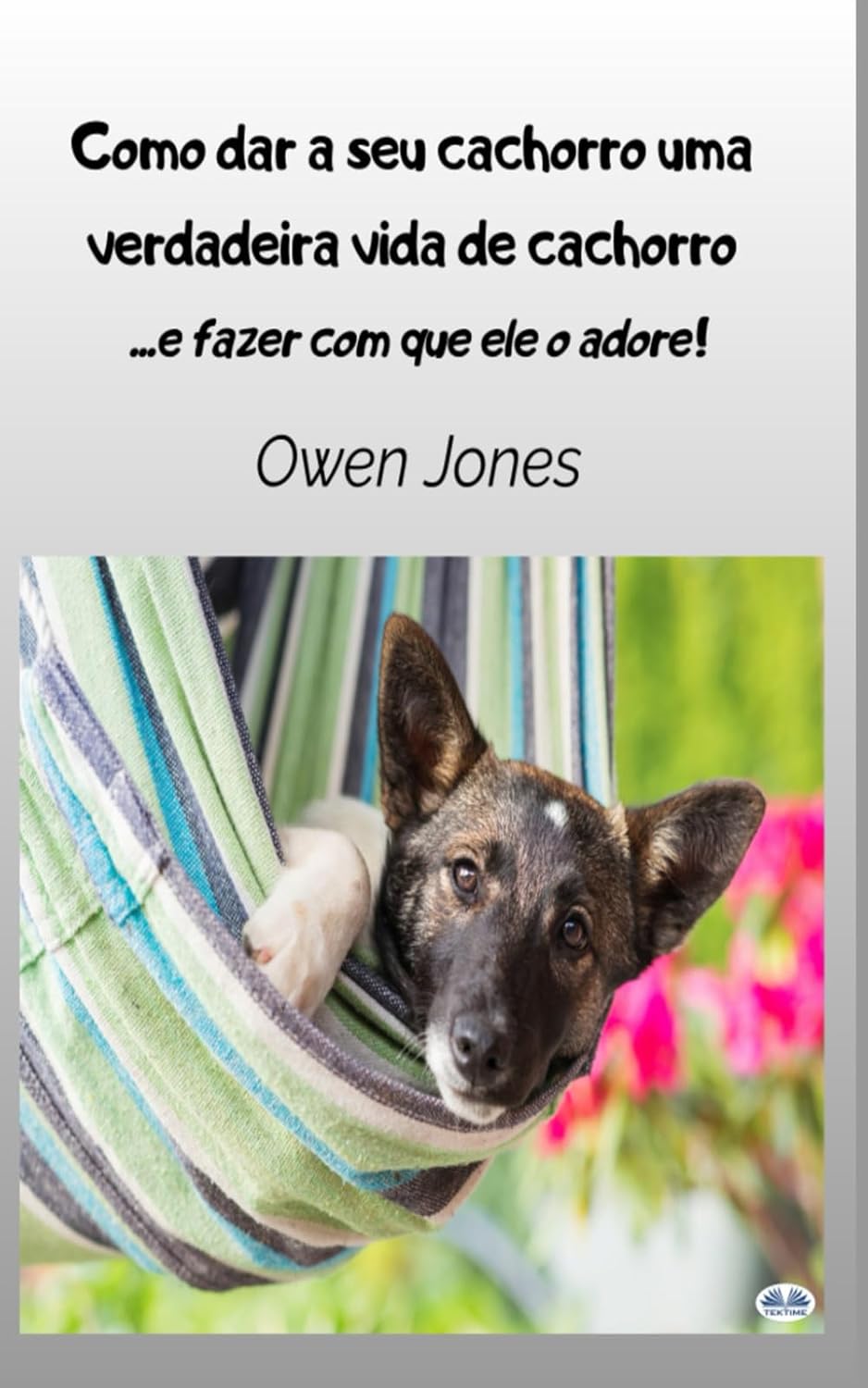 Como Dar A Seu Cachorro Uma Verdadeira Vida De Cachorro - - E Fazer Com Que Ele O Adore baixar livro de graça
