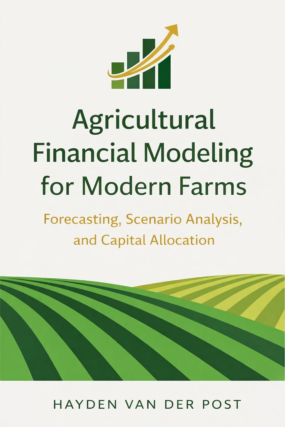 Agricultural Financial Modeling for Modern Farms: Forecasting, Scenario Analysis, and Capital Allocation (English Edition)