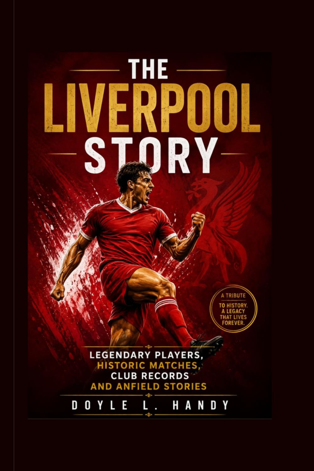 ler totalmente The Liverpool Story: Legendary Players, Historic Matches, Club Records and Anfield Stories