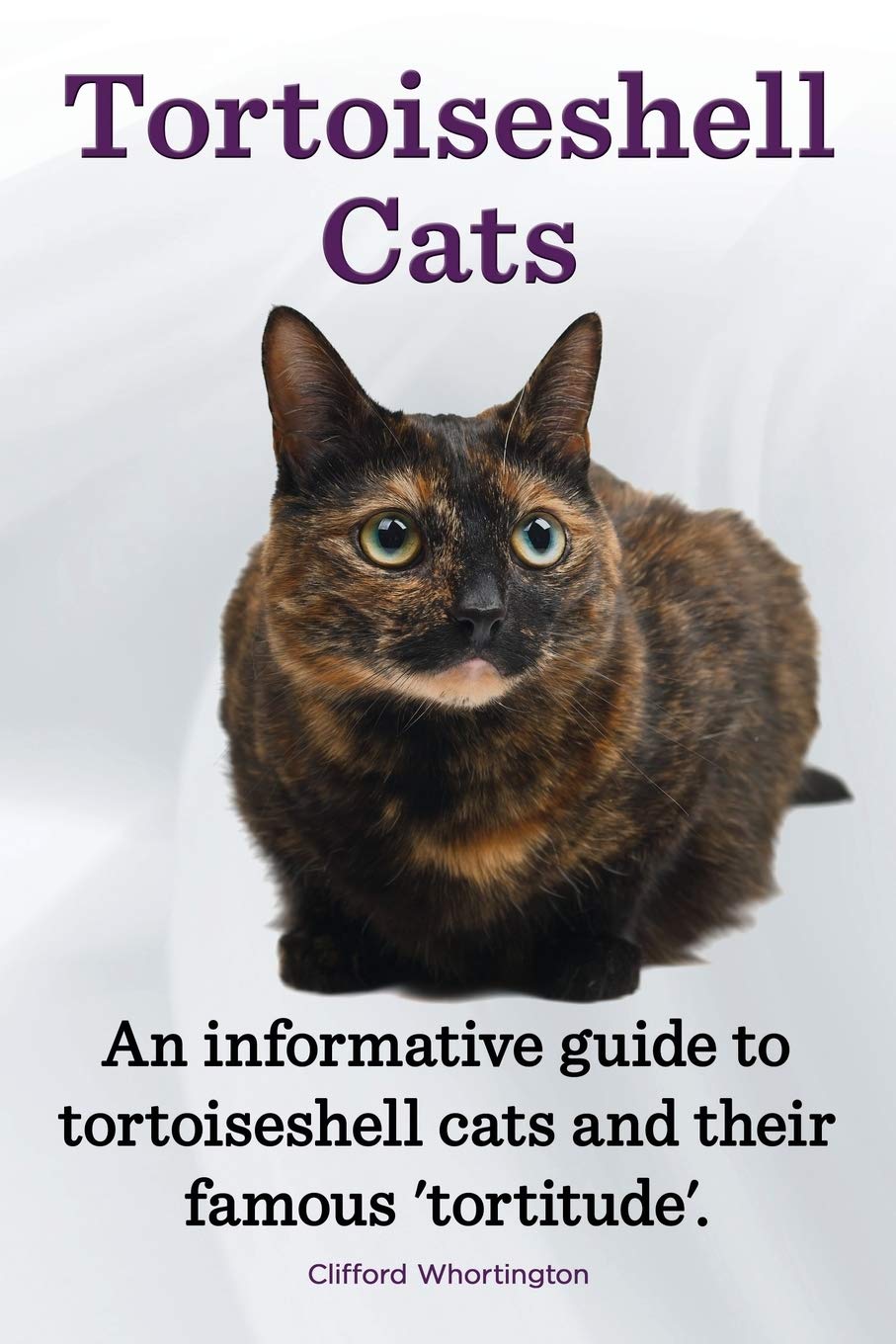 ler totalmente Tortoiseshell Cats. an Informative Guide to Tortoiseshell Cats and Their Famous 'Tortitude'.