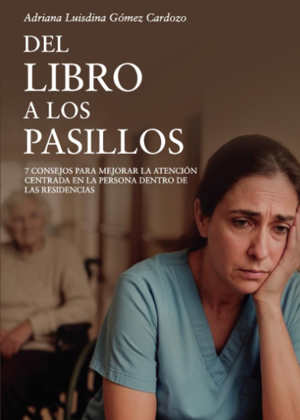 Del libro a los pasillos: 7 consejos para mejorar la atención centrada en la persona dentro de las residencias (Spanish Edition) baixar o livro de graça