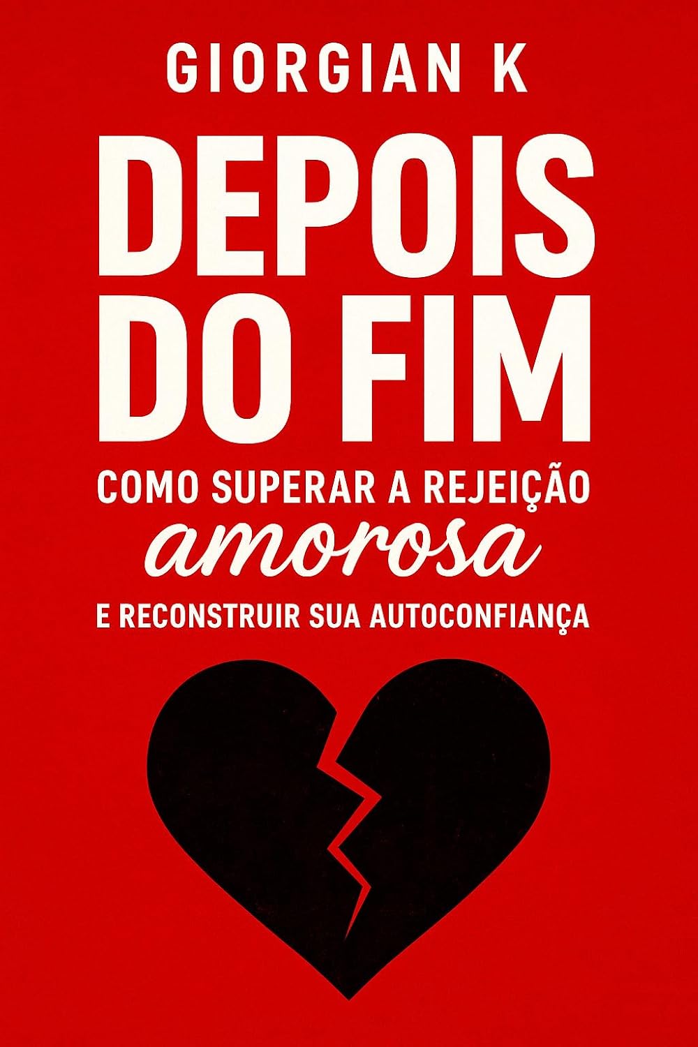Depois do Fim: Como Superar a Rejeição Amorosa e Reconstruir Sua Autoconfiança: Um guia direto e acolhedor para quem busca se curar, se reconstruir e recomeçar depois de uma decepção amorosa. baixar o livro de graça