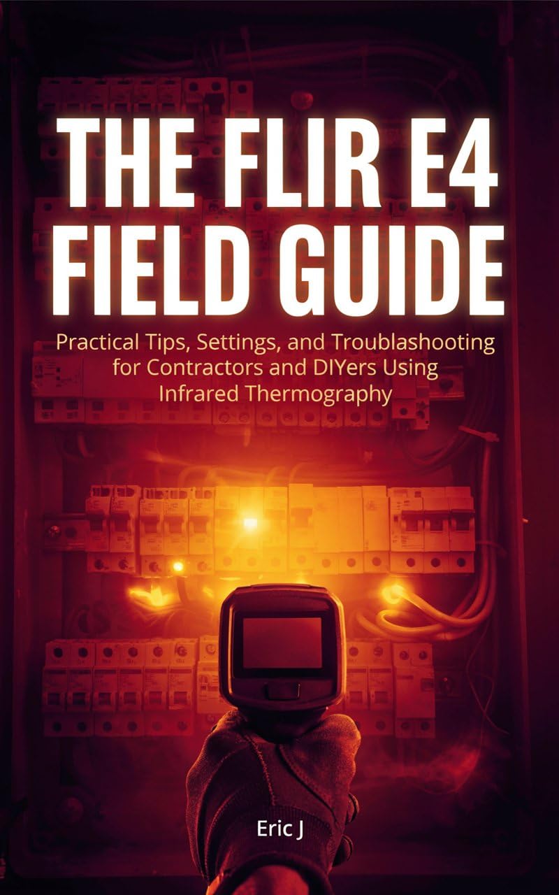 ler totalmente The Flir E4 Field Guide: Practical Tips, Settings, and Troubleshooting for Contractors and DIYers Using Infrared Thermography (English Edition)