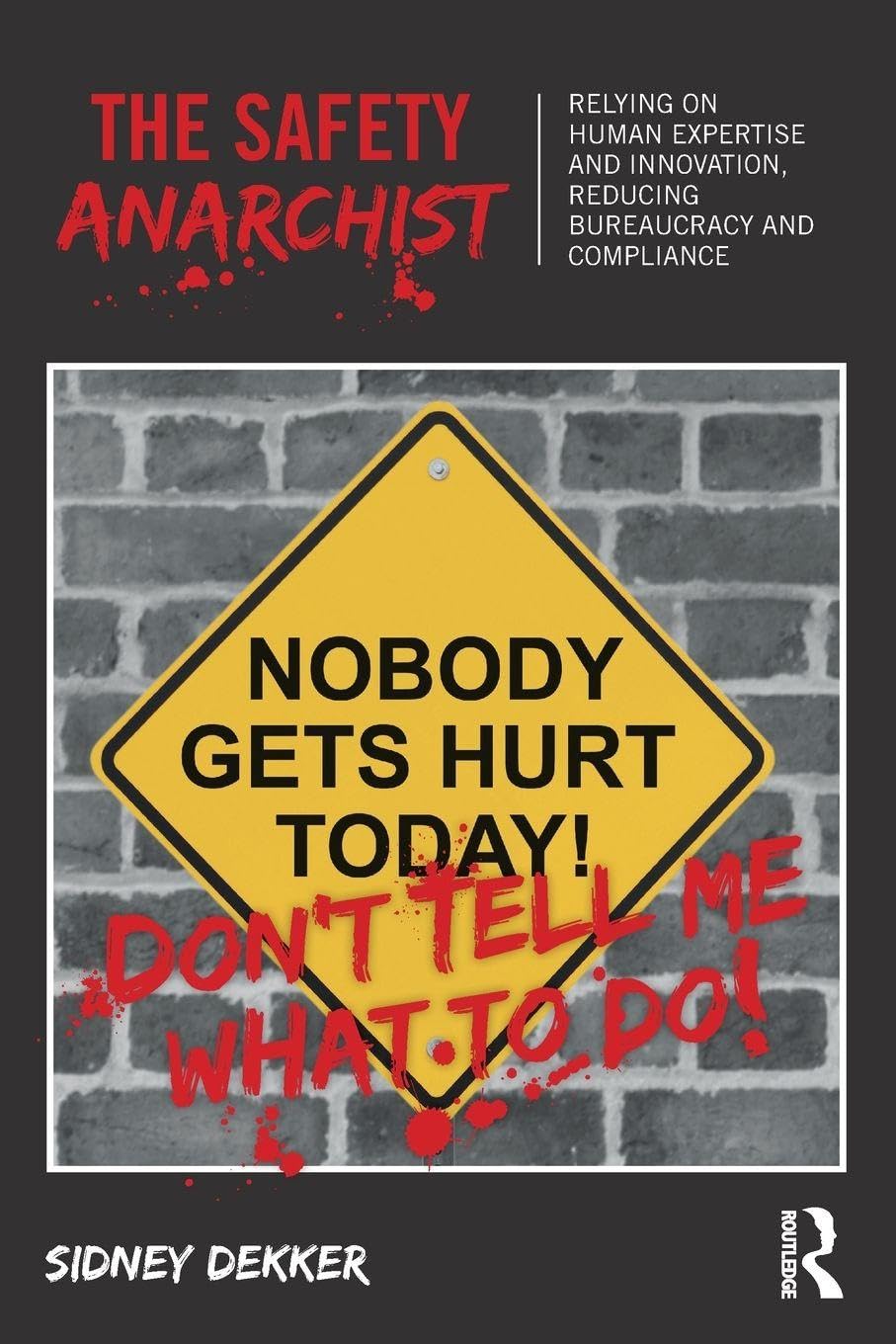 The Safety Anarchist: Relying on human expertise and innovation, reducing bureaucracy and compliance