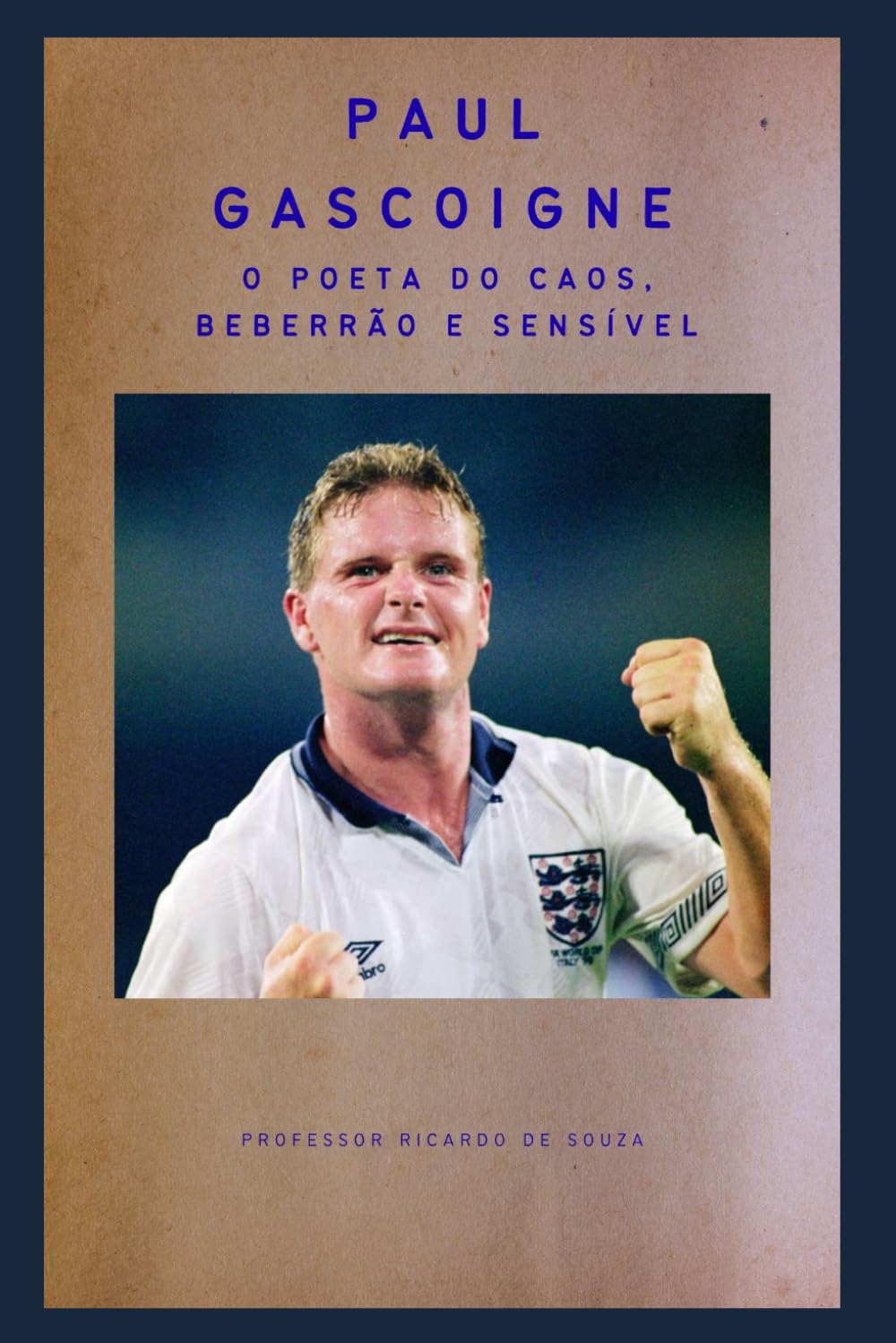 Paul Gascoigne: O Poeta do Caos, Beberrão e Sensível (Portuguese Edition)