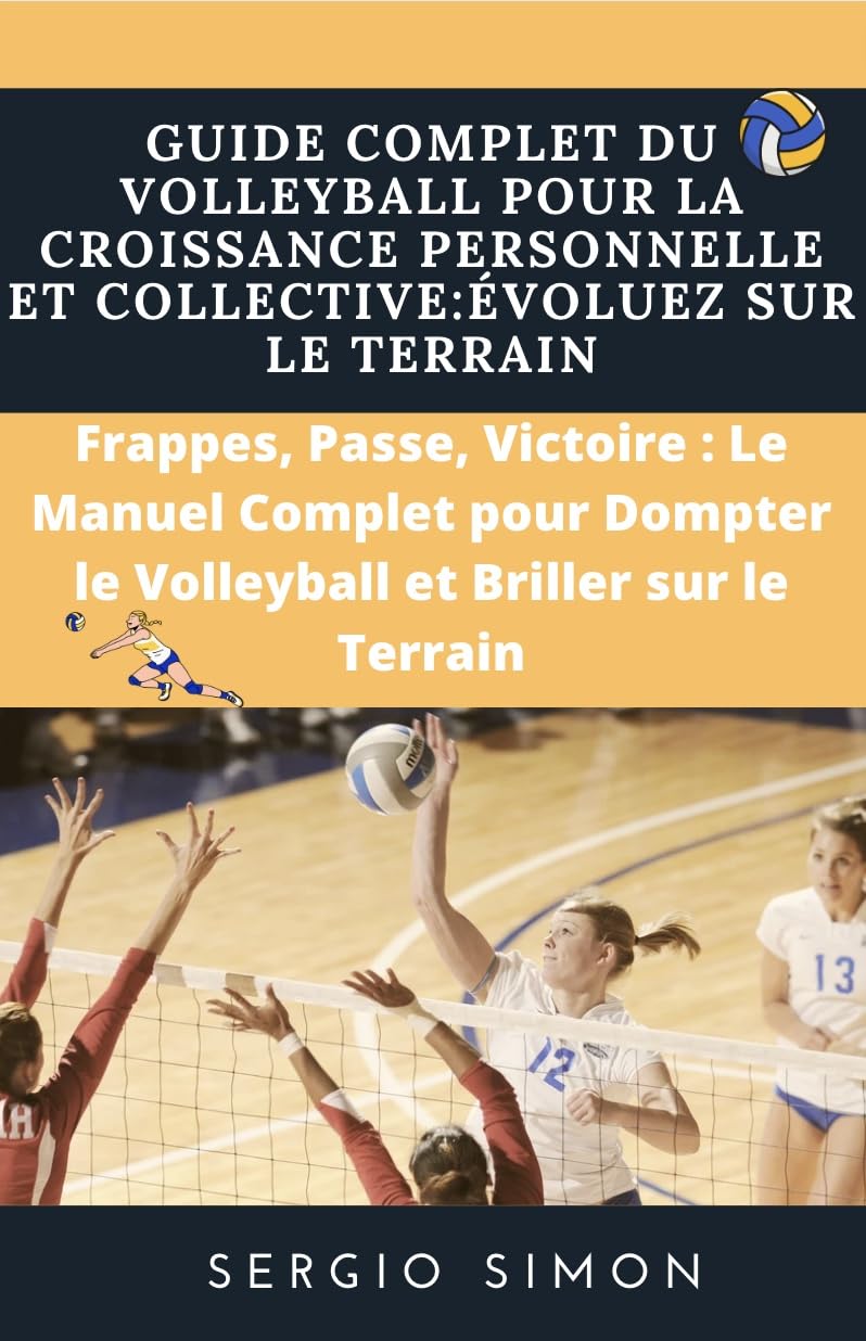 Guide Complet du Volleyball pour la Croissance Personnelle et Collective:Évoluez sur le Terrain: Frappes, Passe, Victoire: Le Manuel Complet pour Dompter... et Briller sur le Terrain (French Edition) baixar o livro de graça