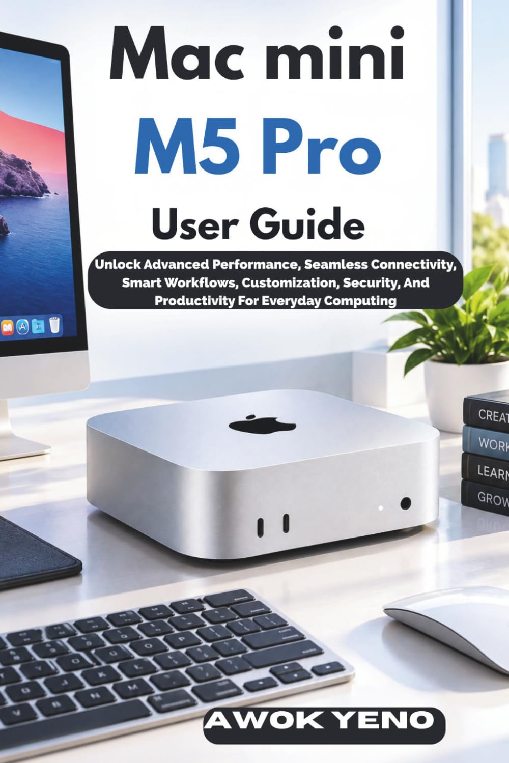 capítulo por capítulo baixar Mac mini M5 Pro User Guide: Unlock Advanced Performance, Seamless Connectivity, Smart Workflows, Customization, Security, And Productivity For Everyday Computing