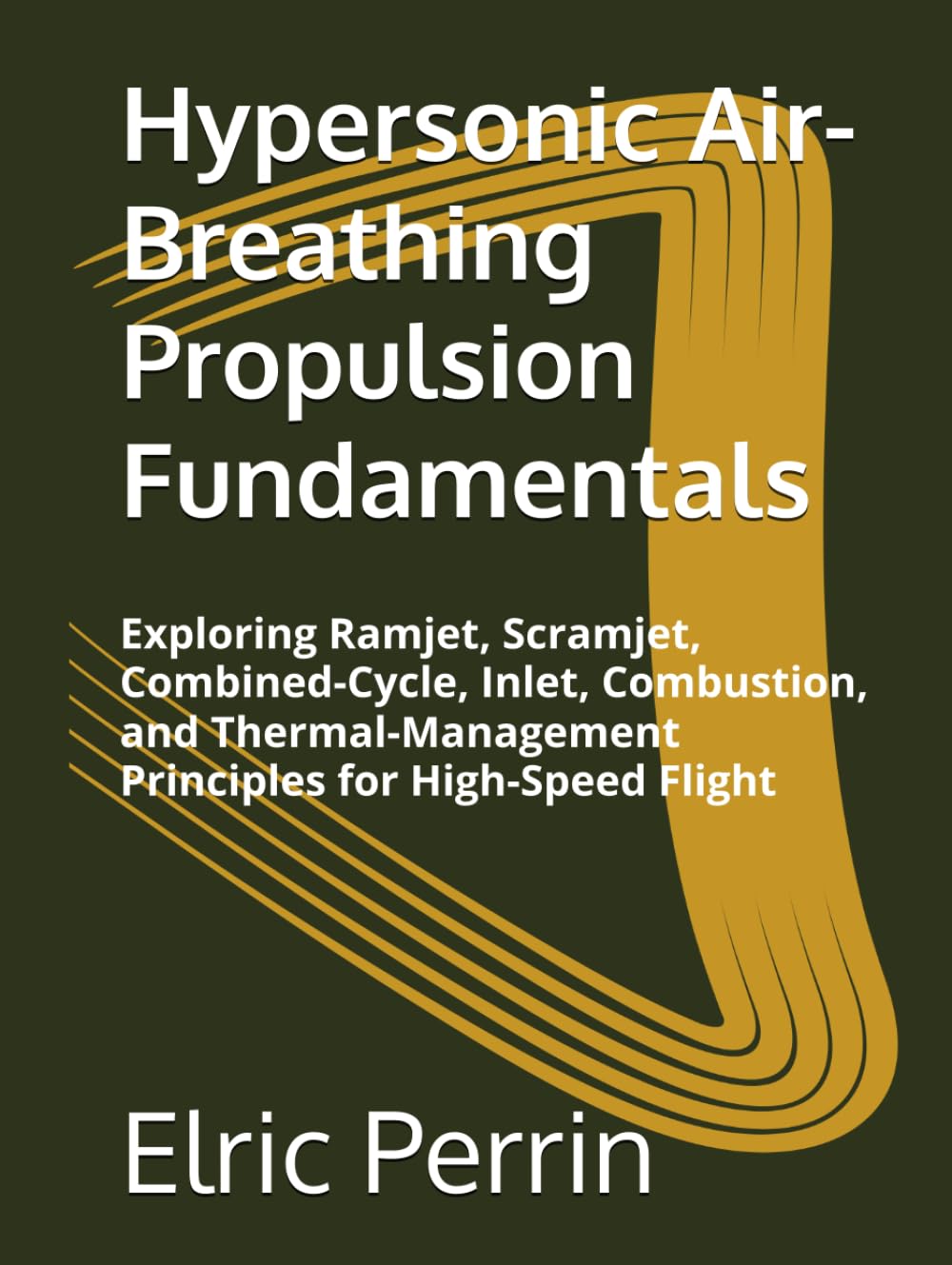 ler totalmente Hypersonic Air-Breathing Propulsion Fundamentals: Exploring Ramjet, Scramjet, Combined-Cycle, Inlet, Combustion, and Thermal-Management Principles for High-Speed Flight
