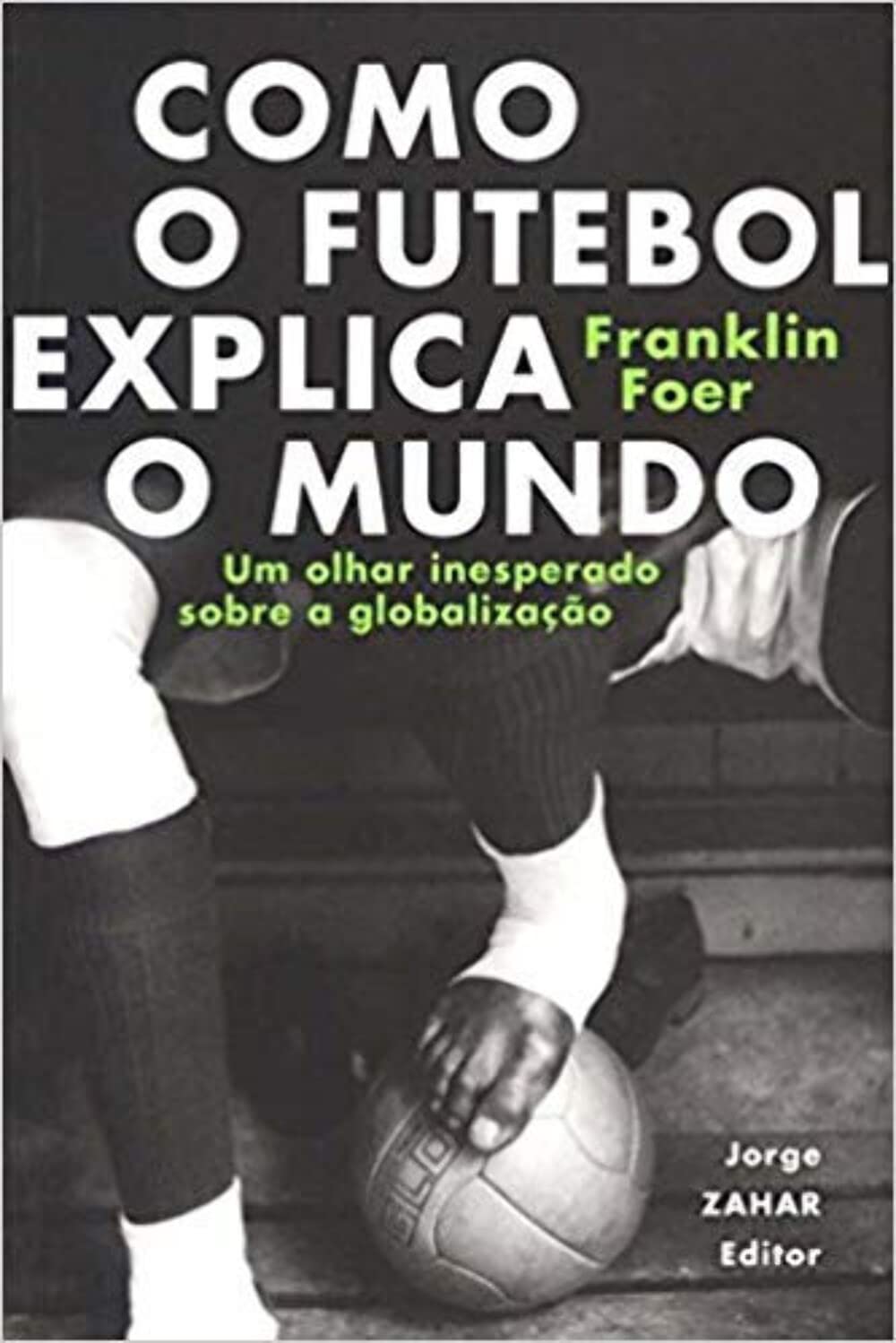 Como o futebol explica o mundo: Um olhar inesperado sobre a globalização baixar livro de graça
