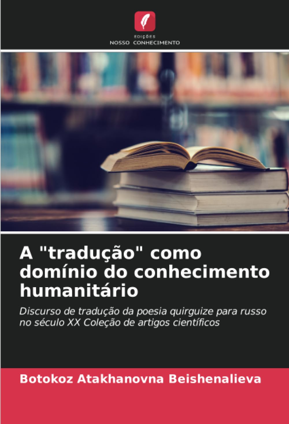 A "tradução" como domínio do conhecimento humanitário: Discurso de tradução da poesia quirguize para russo no século XX Coleção de artigos científicos baixar o livro de graça