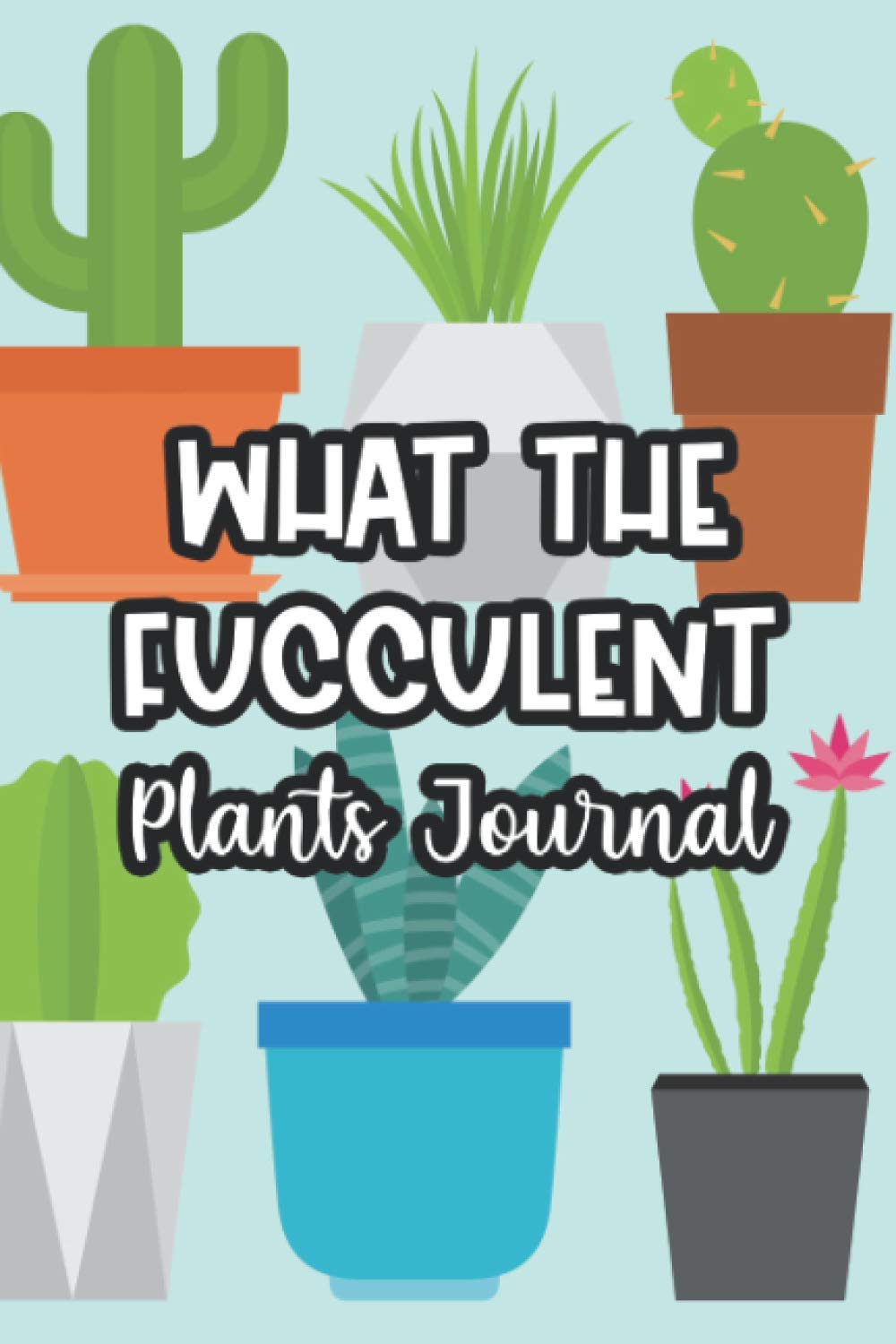 What The Fucculent Plants Journal: An Indoor Gardener's House Plant Logbook, A Tracker For Plant Needs And Care Schedules baixar livro de graça