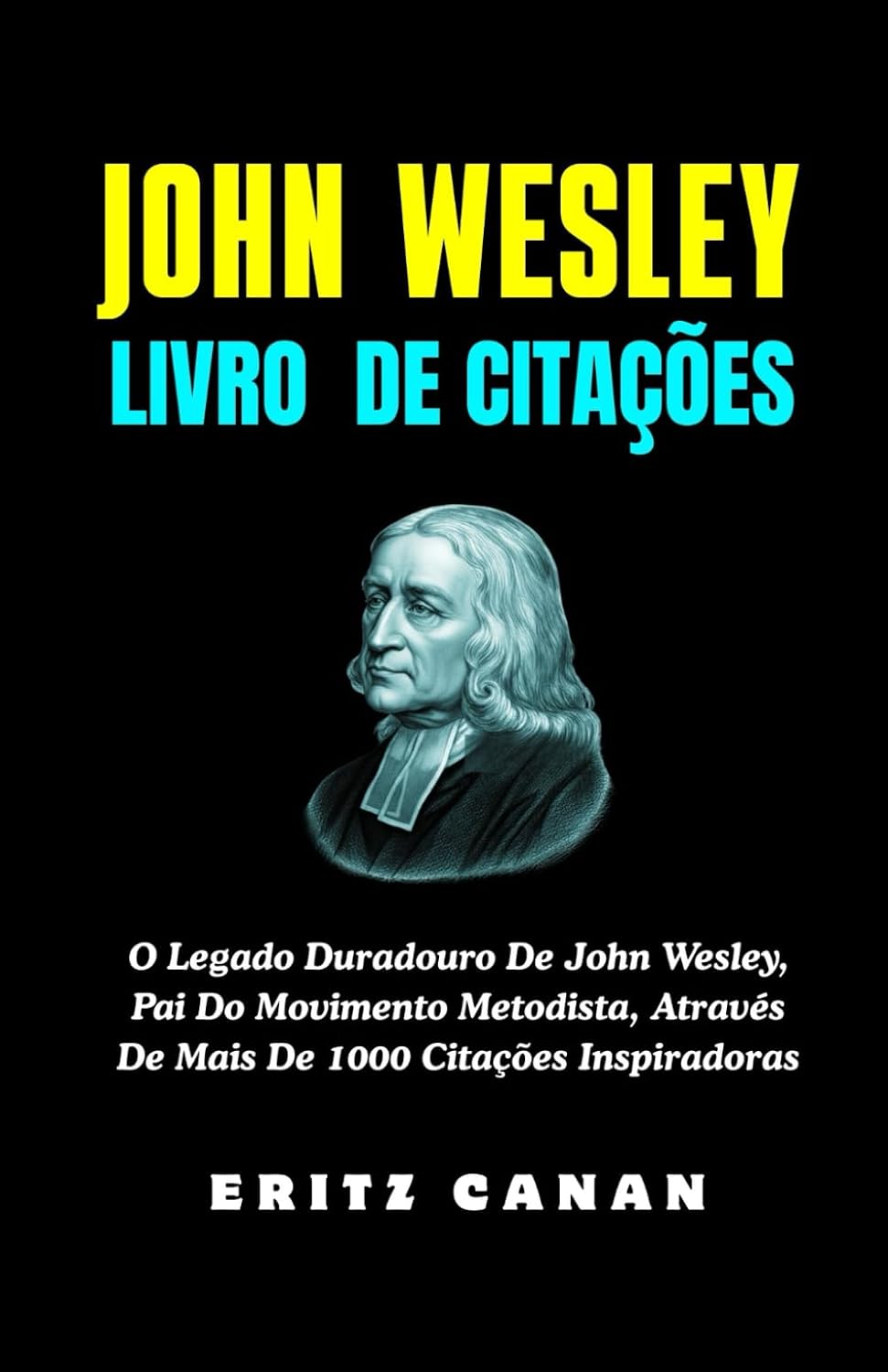 JOHN WESLEY LIVRO DE CITAÇÕES: O Legado Duradouro De John Wesley, Pai Do Movimento Metodista, Através De Mais De 1000 Citações Inspiradoras (Portuguese Edition) baixar livro de graça