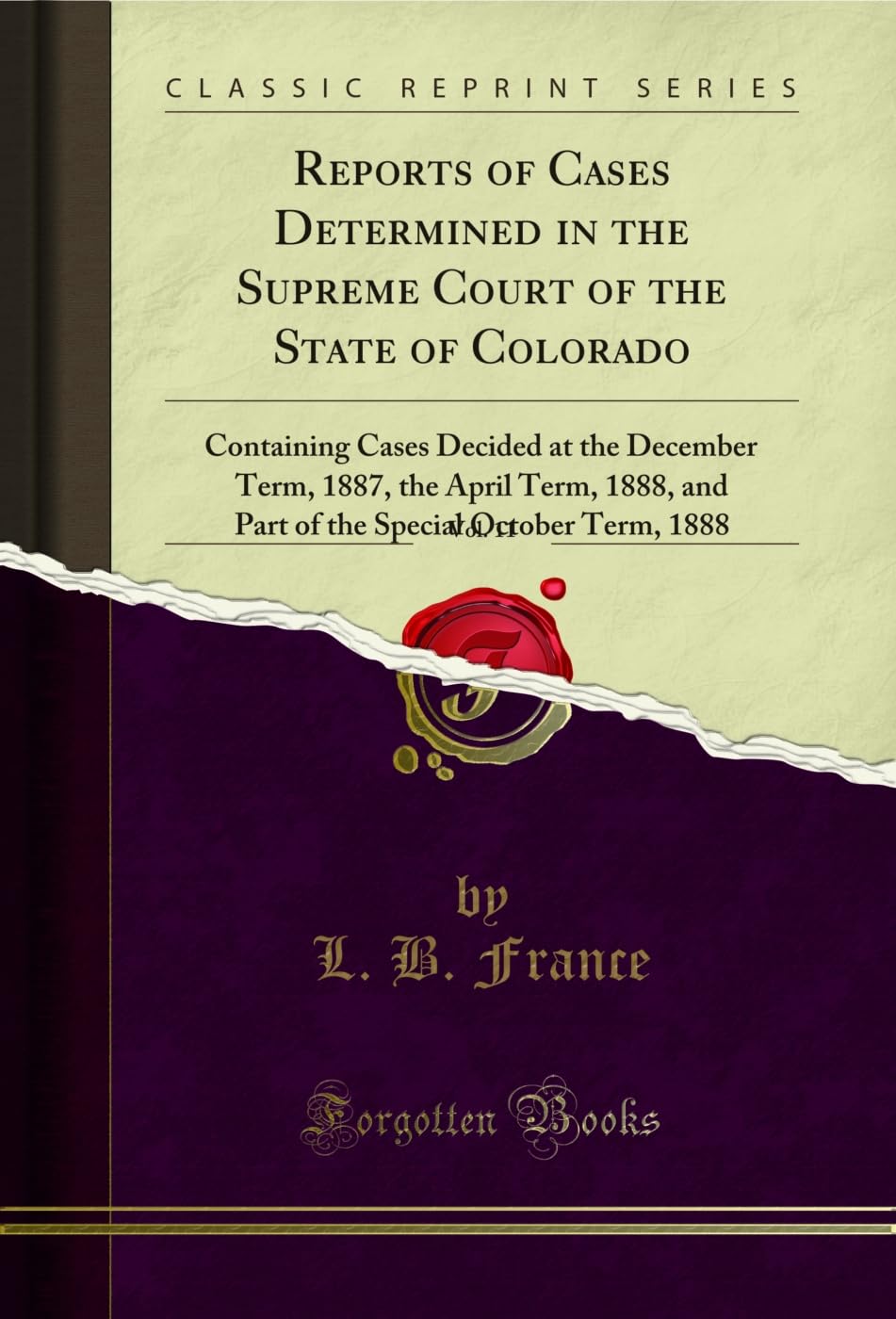 ler totalmente Reports of Cases Determined in the Supreme Court of the State of Colorado, Vol. 11: Containing Cases Decided at the December Term, 1887, the April Term,... 1888 (Classic Reprint) (English Edition)