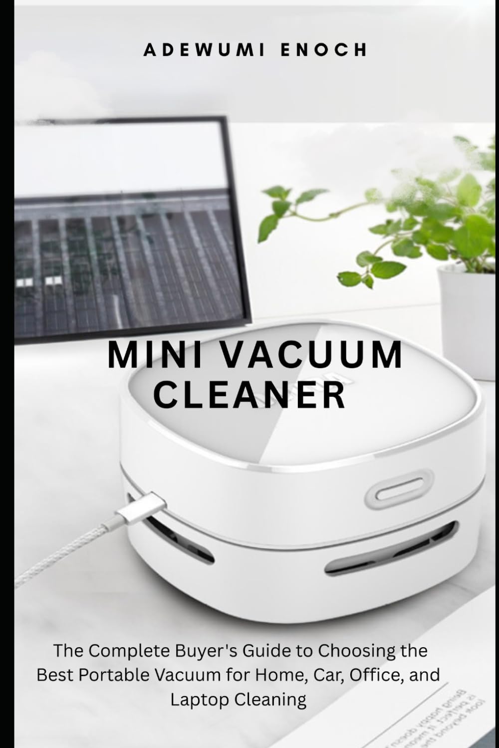 capítulo por capítulo baixar Mini Vacuum Cleaner: The Complete Buyer's Guide to Choosing the Best Portable Vacuum for Home, Car, Office, and Laptop Cleaning