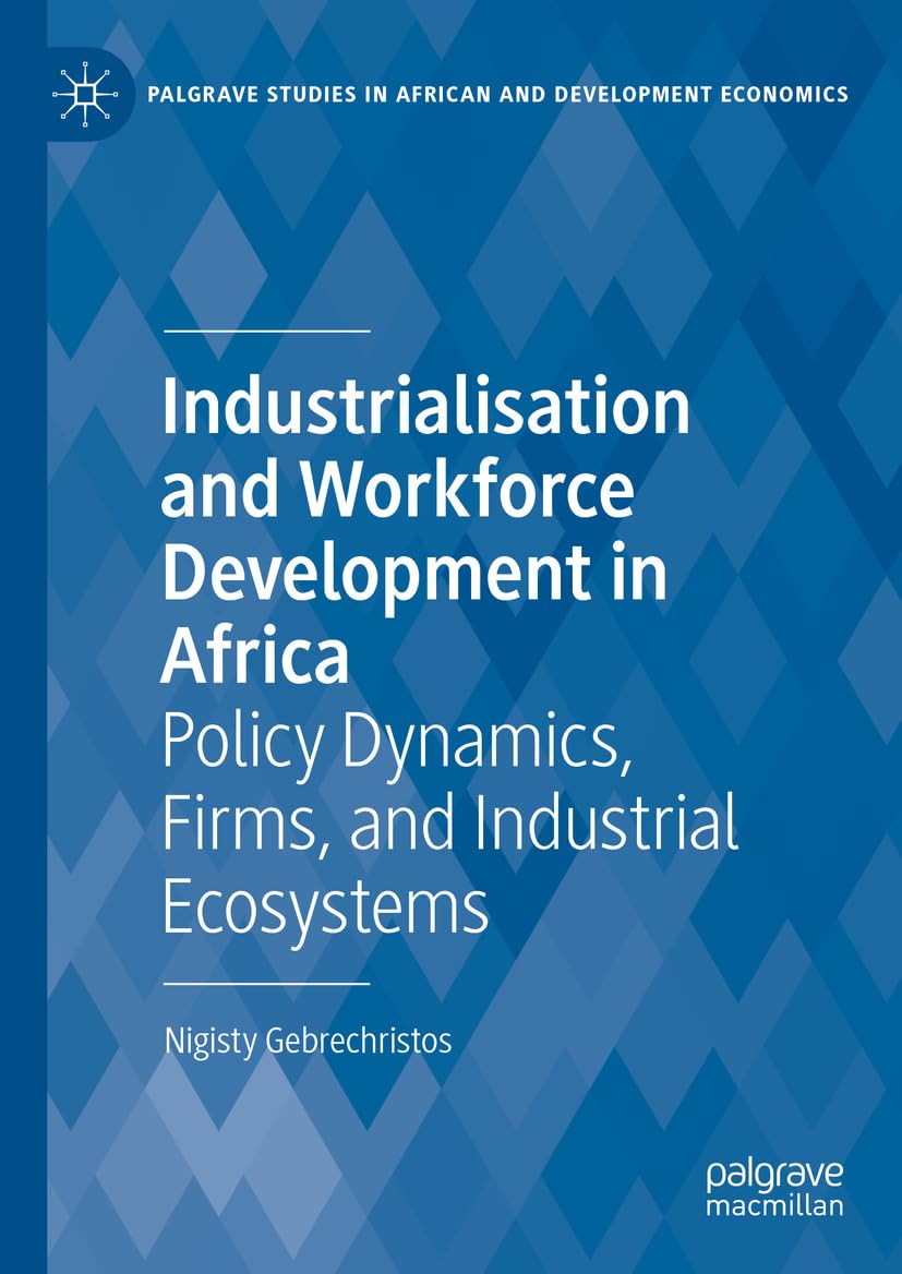 Industrialisation and Workforce Development in Africa: Policy Dynamics, Firms, and Industrial Ecosystems (Palgrave Studies in African and Development Economics) (English Edition) baixar o livro de graça