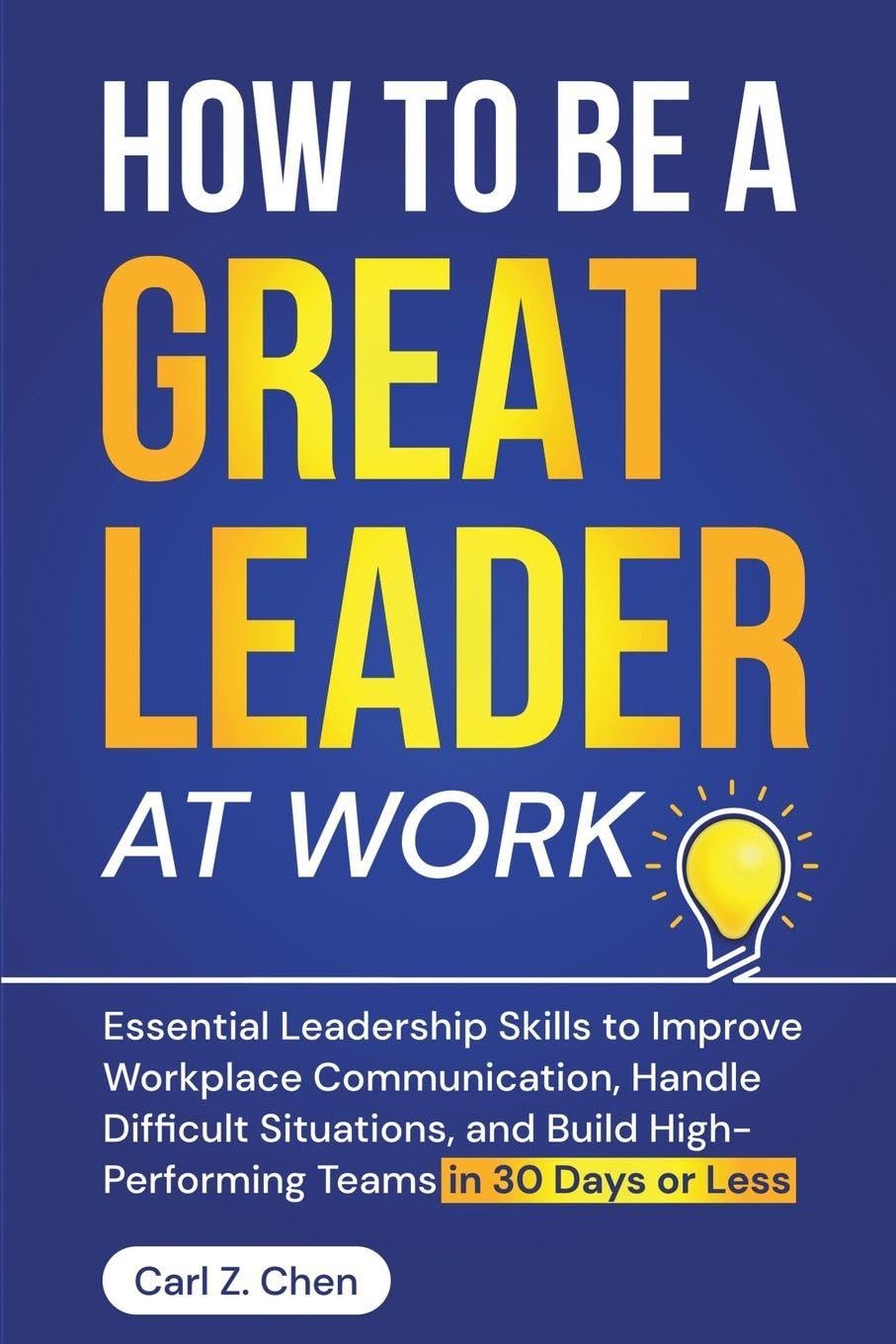 How to Be a Great Leader at Work: Essential Leadership Skills to Improve Workplace Communication, Handle Difficult Situations, and Build High-Performing Teams in 30 Days or Less baixar o livro de graça