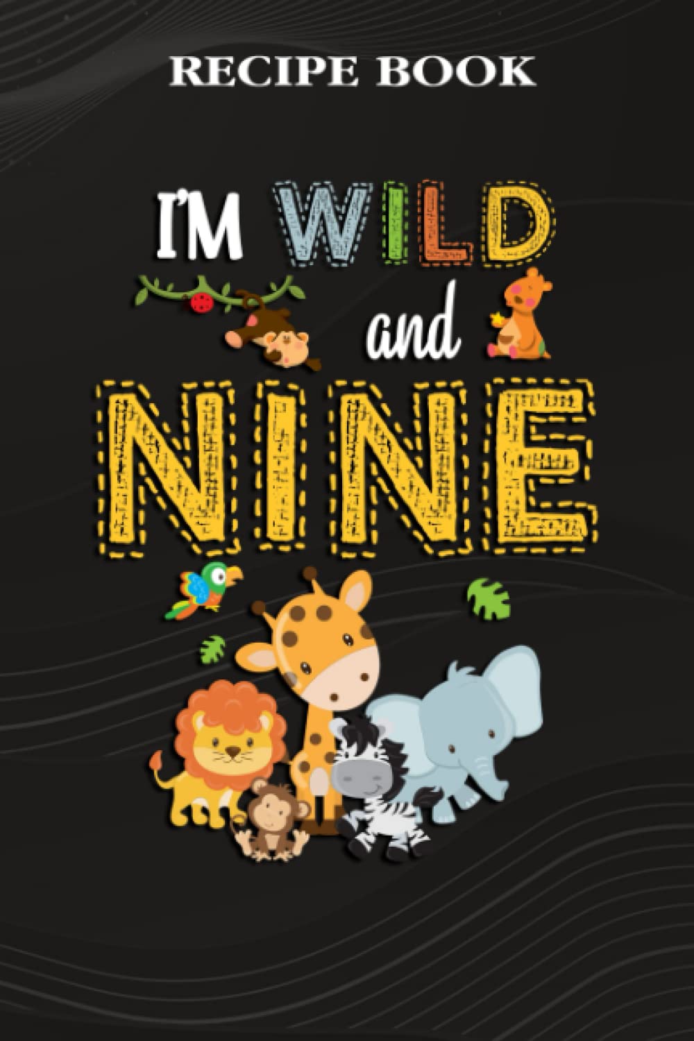 ler totalmente Recipe Book:I'm Wild and Nine Zoo Theme Birthday Safari Jungle Animals: Gifts for Dad: A Beautiful & Modern Keepsake Recipe Notebook & Organizer to... Blank Recipe Book & Cookbook,Birthday Gifts
