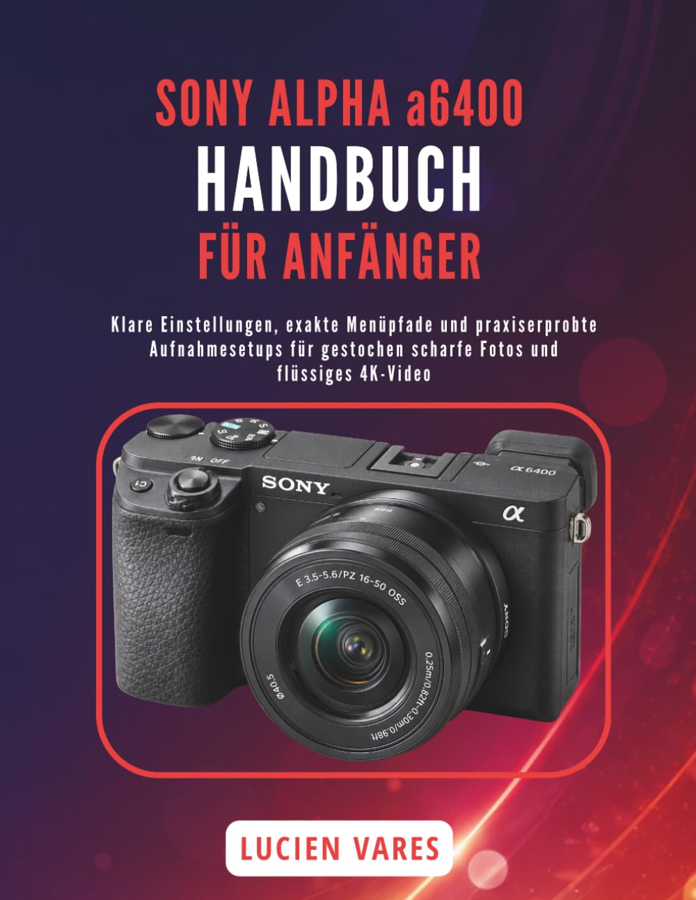 capítulo por capítulo baixar SONY ALPHA a6400 HANDBUCH FÜR ANFÄNGER: Klare Einstellungen, exakte Menüpfade und praxiserprobte Aufnahmesetups für gestochen scharfe Fotos und flüssiges 4K-Video (German Edition)