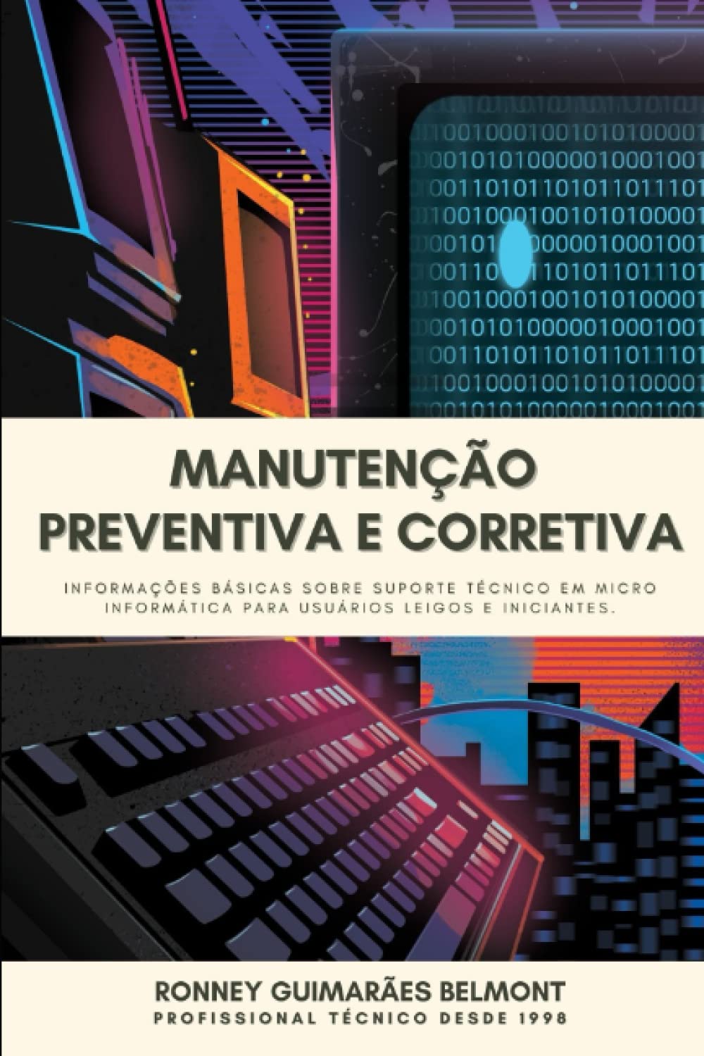 ler totalmente MANUTENÇÃO PREVENTIVA E CORRETIVA: INFORMAÇÕES BÁSICAS SOBRE SUPORTE TÉCNICO EM MICRO INFORMÁTICA PARA USUÁRIOS LEIGOS E INICIANTES. (Portuguese Edition)
