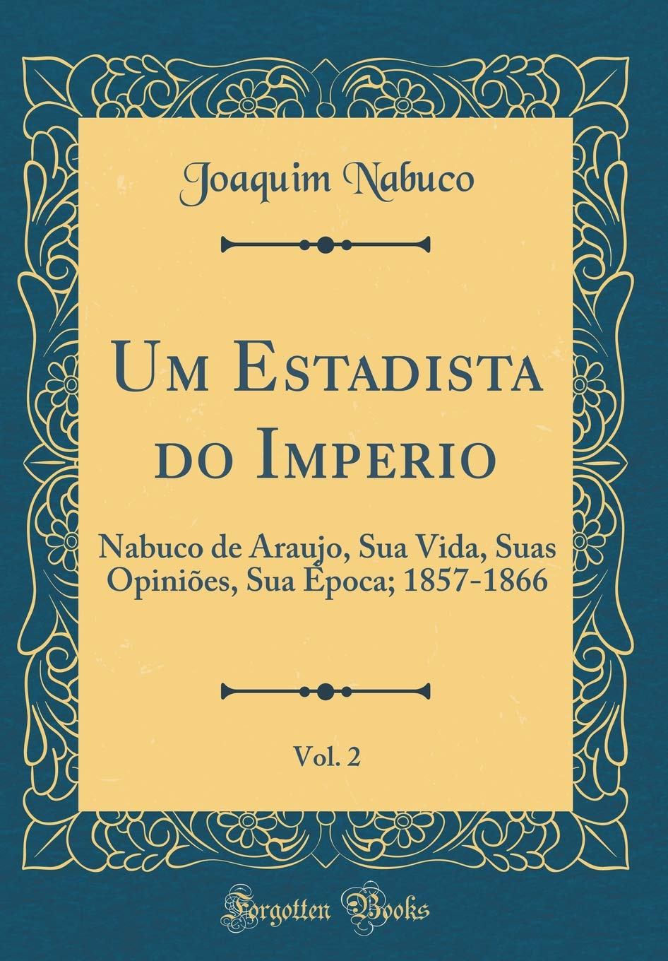 Um Estadista do Imperio, Vol. 2: Nabuco de Araujo, Sua Vida, Suas Opiniões, Sua Época; 1857-1866 (Classic Reprint)