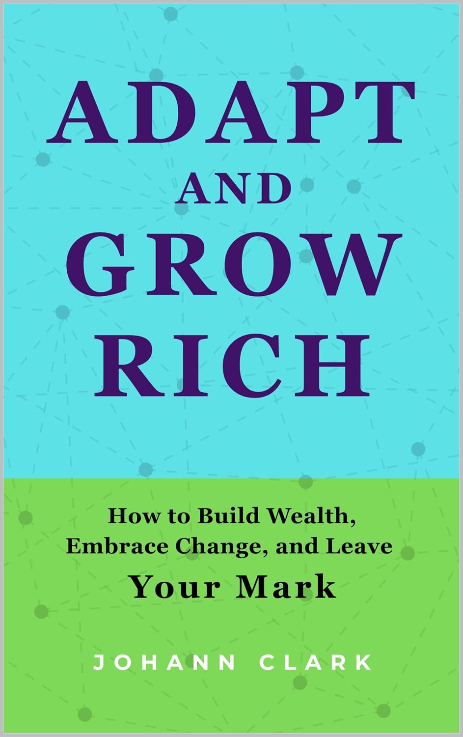 ADAPT AND GROW RICH: How to Build Wealth, Embrace Change, and Leave Your Mark (English Edition) baixar livro de graça