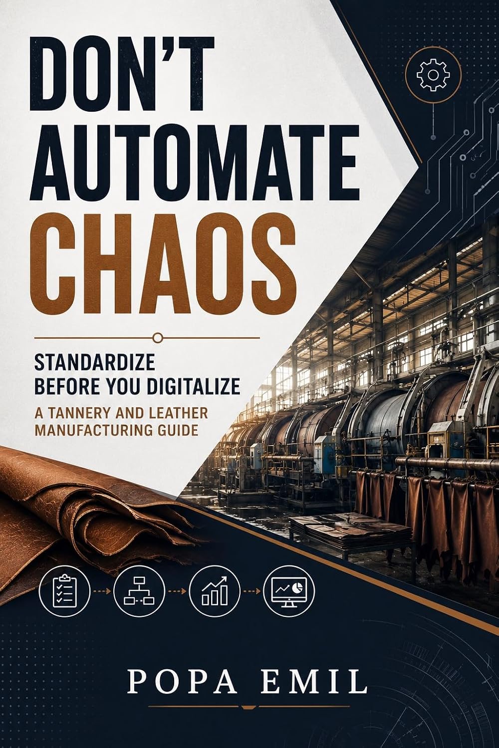 Don't Automate Chaos: Standardize Before You Digitalize — A Tannery and Leather Manufacturing Guide (English Edition) baixar livro de graça