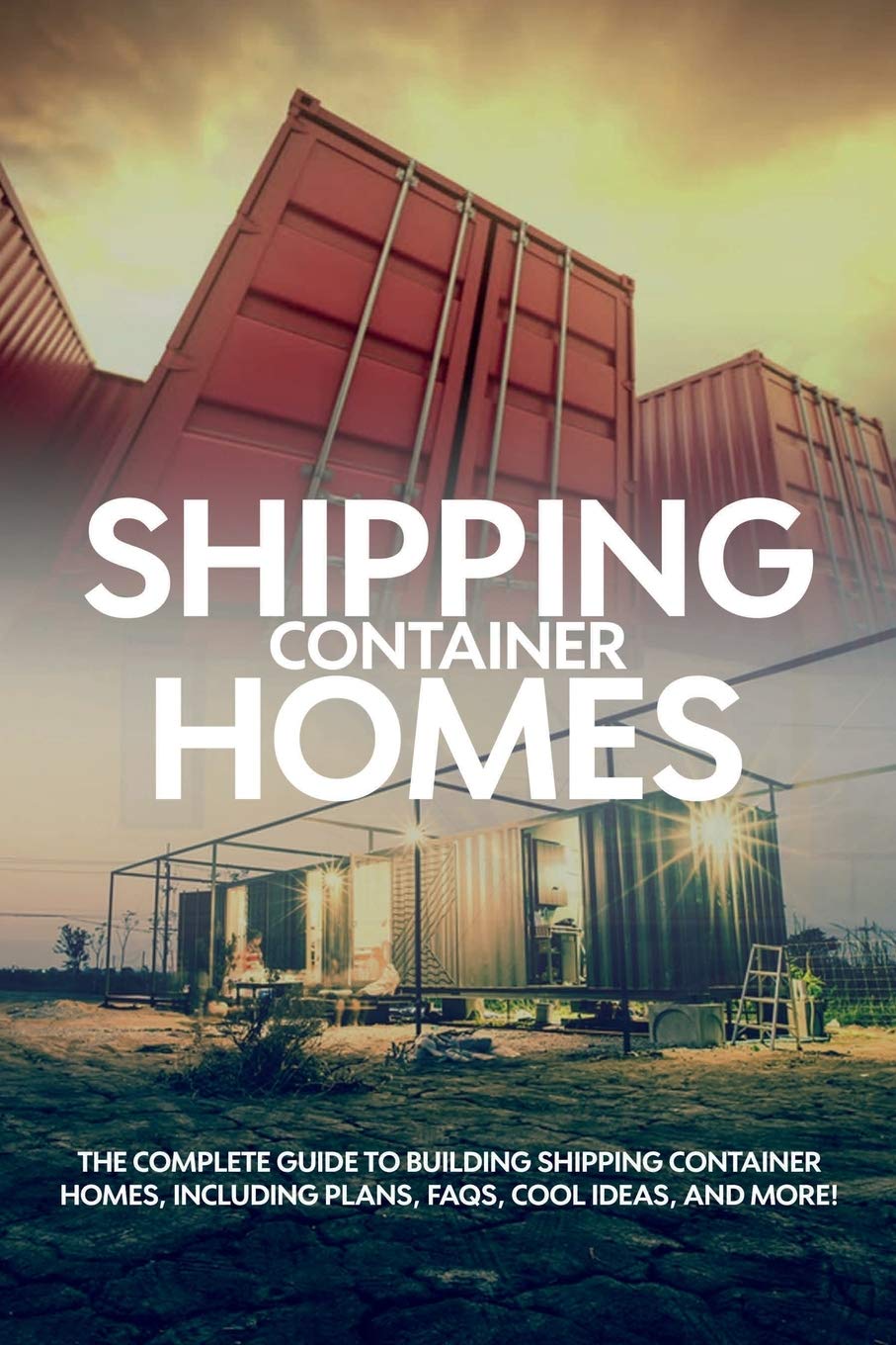 Shipping Container Homes: The complete guide to building shipping container homes, including plans, FAQS, cool ideas, and more! baixar o livro de graça