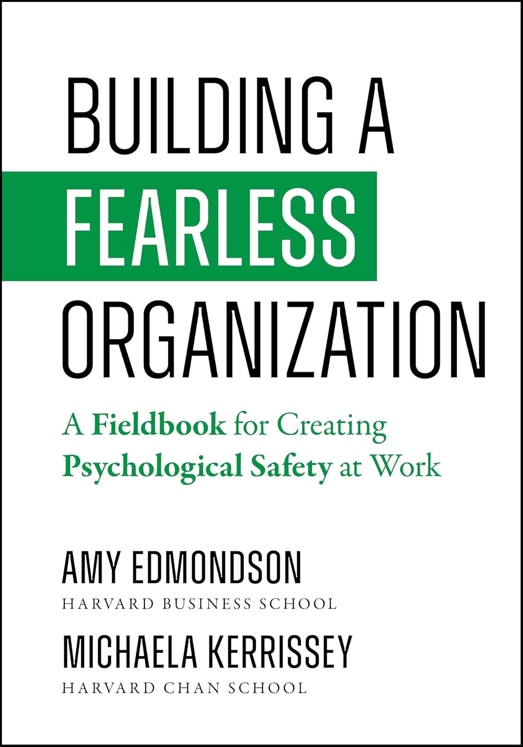 Fearless Organization Field Book: A Fieldbook for Creating Psychological Safety at Work