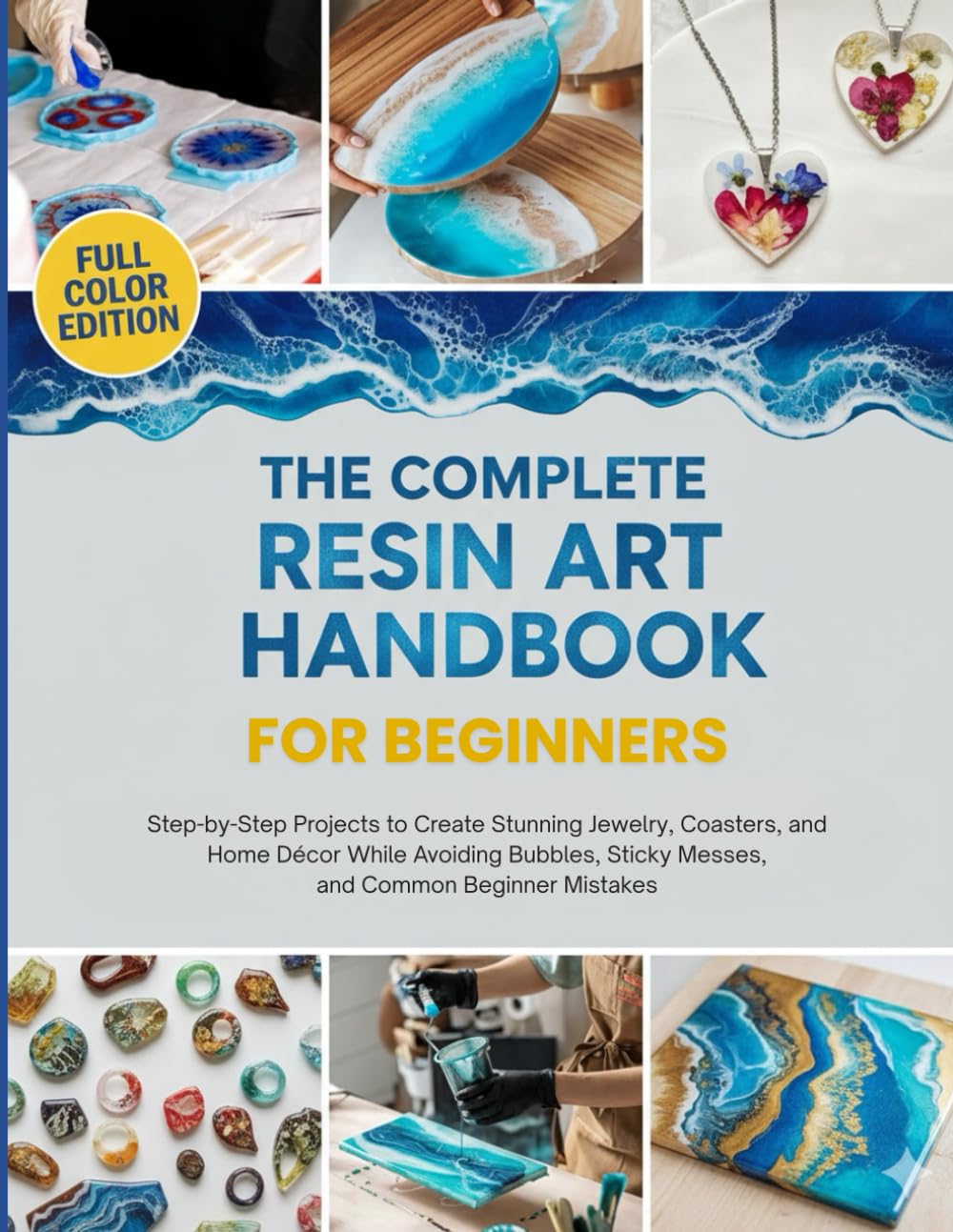 The Complete Resin Art Handbook for Beginners: Step-by-Step Projects to Create Stunning Jewelry, Coasters, and Home Décor While Avoiding Bubbles, Sticky Messes, and Common Beginner Mistakes baixar livro de graça