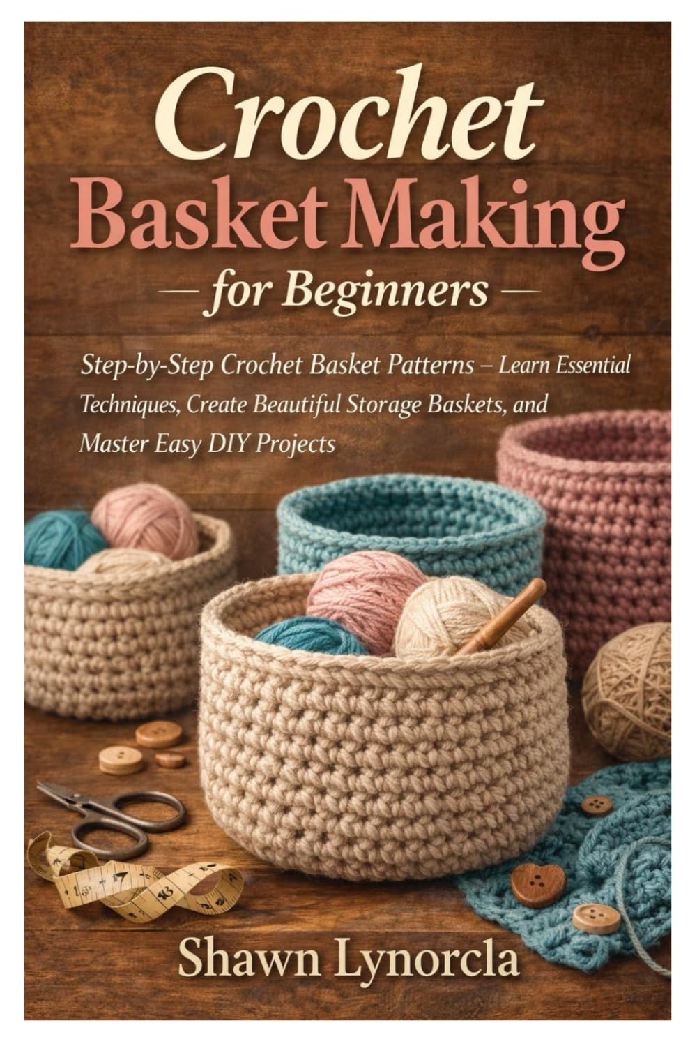 Crochet Basket Making for Beginners: Step-by-Step Crochet Basket Patterns — Learn Essential Techniques, Create Beautiful Storage Baskets, and Master Easy DIY Projects baixar livro de graça