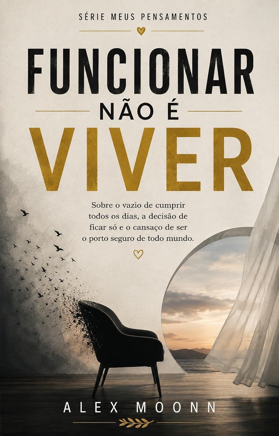 FUNCIONAR NÃO É VIVER: Sobre o vazio de cumprir todos os dias, a decisão de ficar só e o cansaço de ser o porto seguro de todo mundo (Meus Pensamentos Livro 7) baixar o livro de graça
