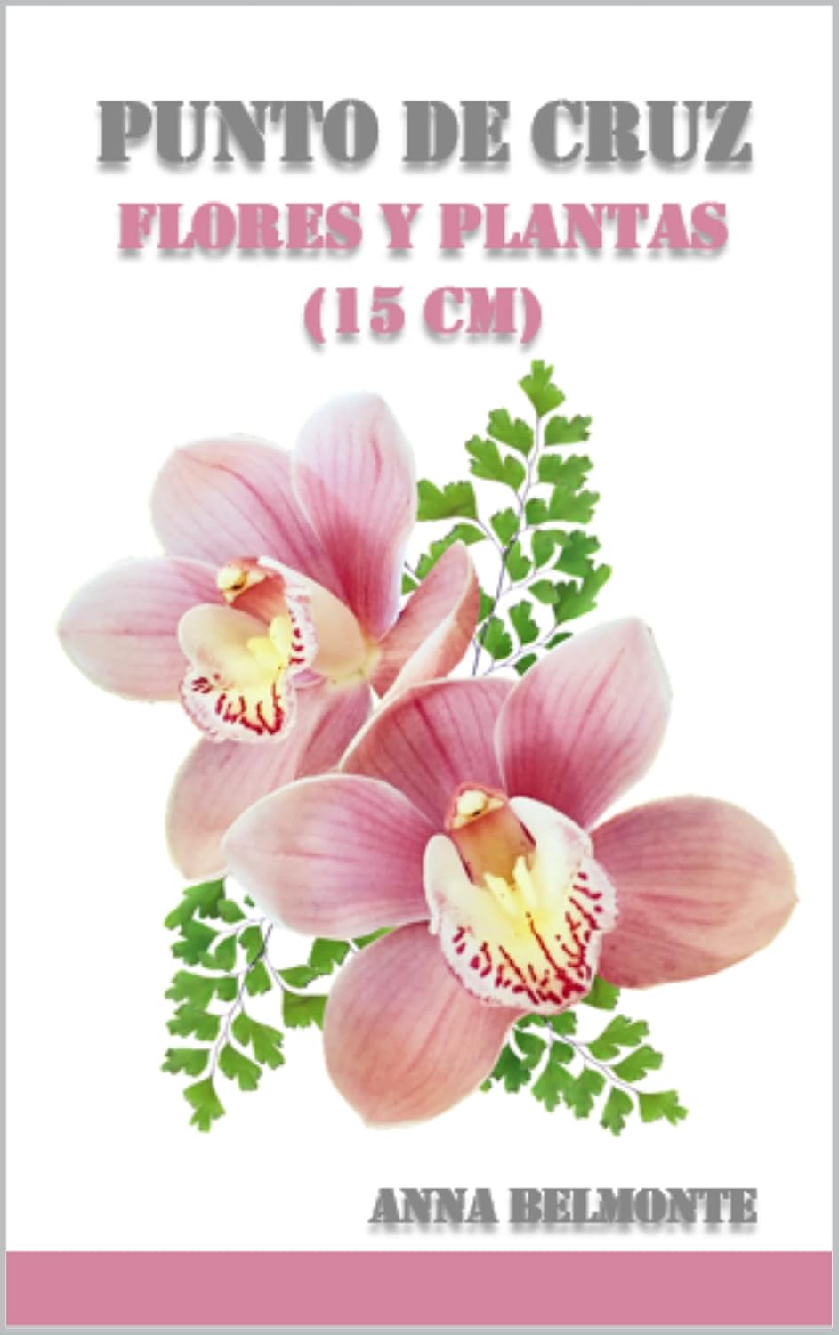 PUNTO DE CRUZ FLORES Y PLANTAS (15 CM).: 110 patrones de flores y plantas, de 15 cm de tamaño, para bordar en punto de cruz. (Spanish Edition) baixar livro de graça