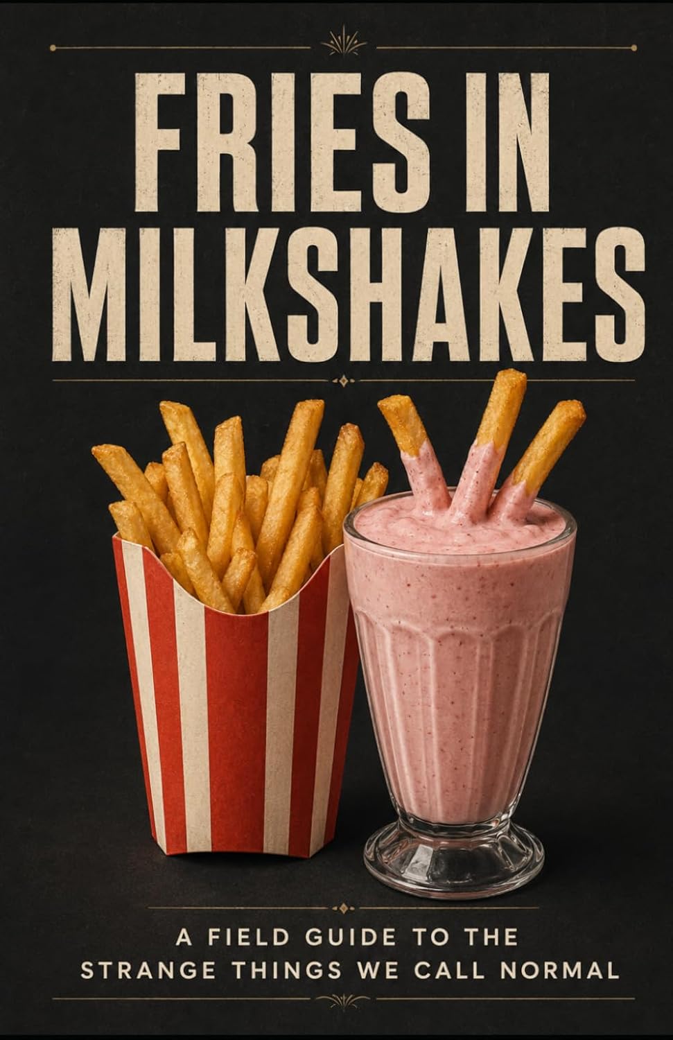 ler totalmente Fries in Milkshakes: A Field Guide to the Strange Things We Call Normal