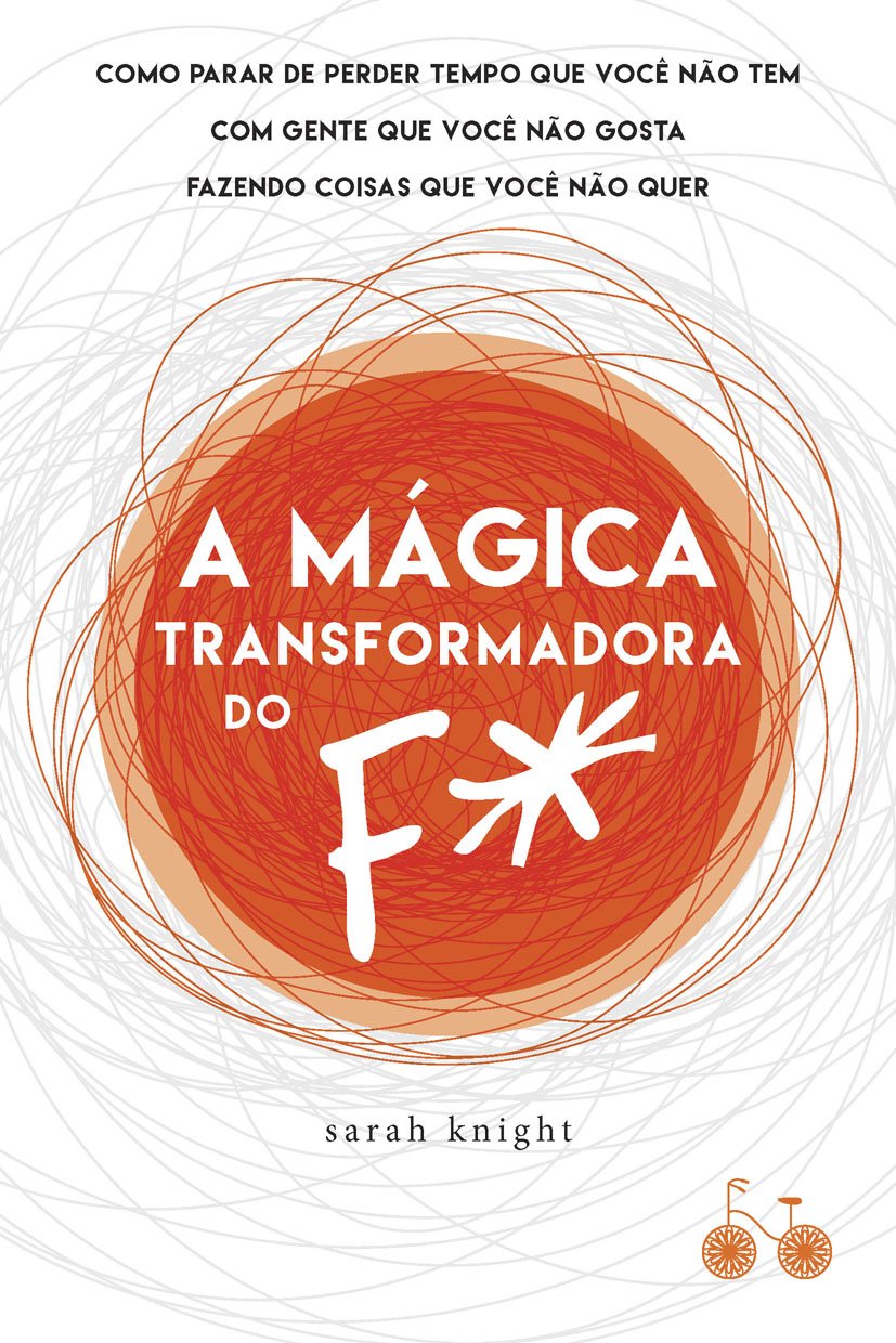 capítulo por capítulo baixar A mágica transformadora do F*: Como parar de perder tempo que você não tem com gente que você não gosta fazendo coisas que você não quer