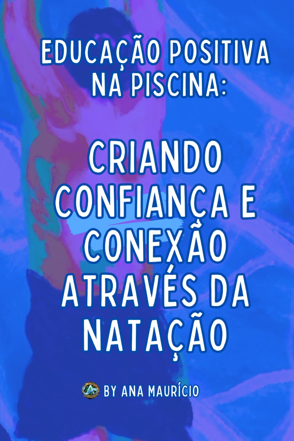Educação Positiva na Piscina: Criando Confiança e Conexão através da Natação (Portuguese Edition) baixar livro de graça