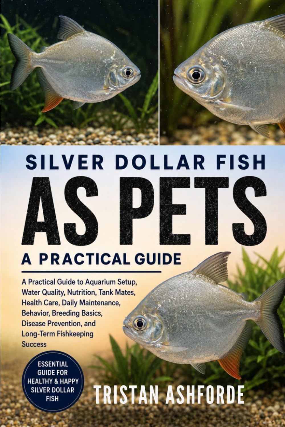 Silver Dollar Fish as Pets: A Practical Guide to Aquarium Setup, Water Quality, Nutrition, Tank Mates, Health Care, Daily Maintenance, Behavior,... Prevention, and Long-Term Fishkeeping Success baixar o livro de graça