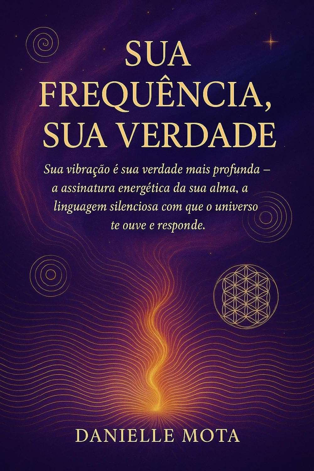 SUA FREQUÊNCIA, SUA VERDADE: Sua vibração é sua verdade mais profunda — a assinatura energética da sua alma, a linguagem silenciosa com que o universo te ouve e responde. baixar o livro de graça