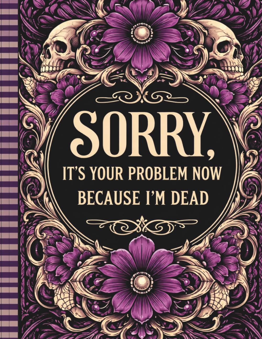 Sorry It's Your Problem Now, Because I'm Dead: A Comprehensive End-of-Life Planner for Organizing Important Information, Final Wishes, and Personal Messages for Loved Ones baixar o livro de graça
