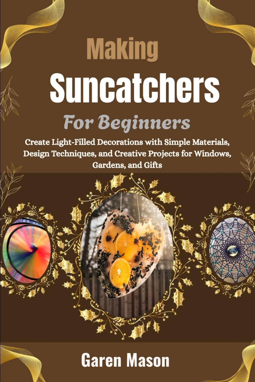 ler totalmente Making Sunatchers For Beginners: Create Light-Filled Decorations with Simple Materials, Design Techniques, and Creative Projects for Windows, Gardens, and Gifts