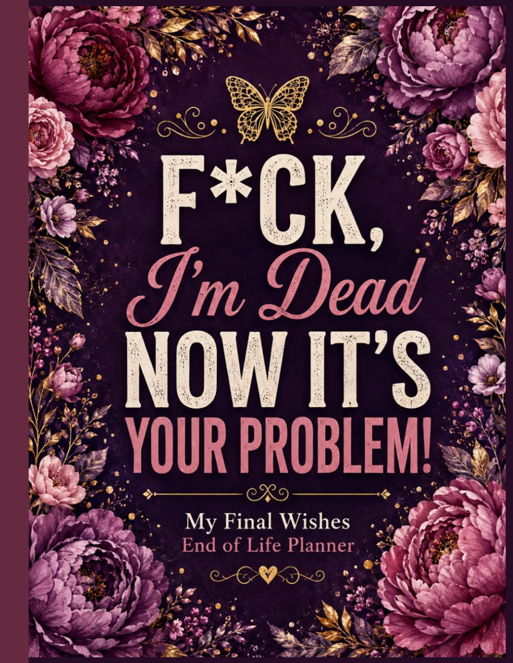 ler totalmente F*ck, I’m Dead. Now It’s Your Problem!: Everything You Need To Know When I am Gone| Important Information for My Family End of Life Planning Workbook,... and Final Wishes ( Death Planning Workbook)