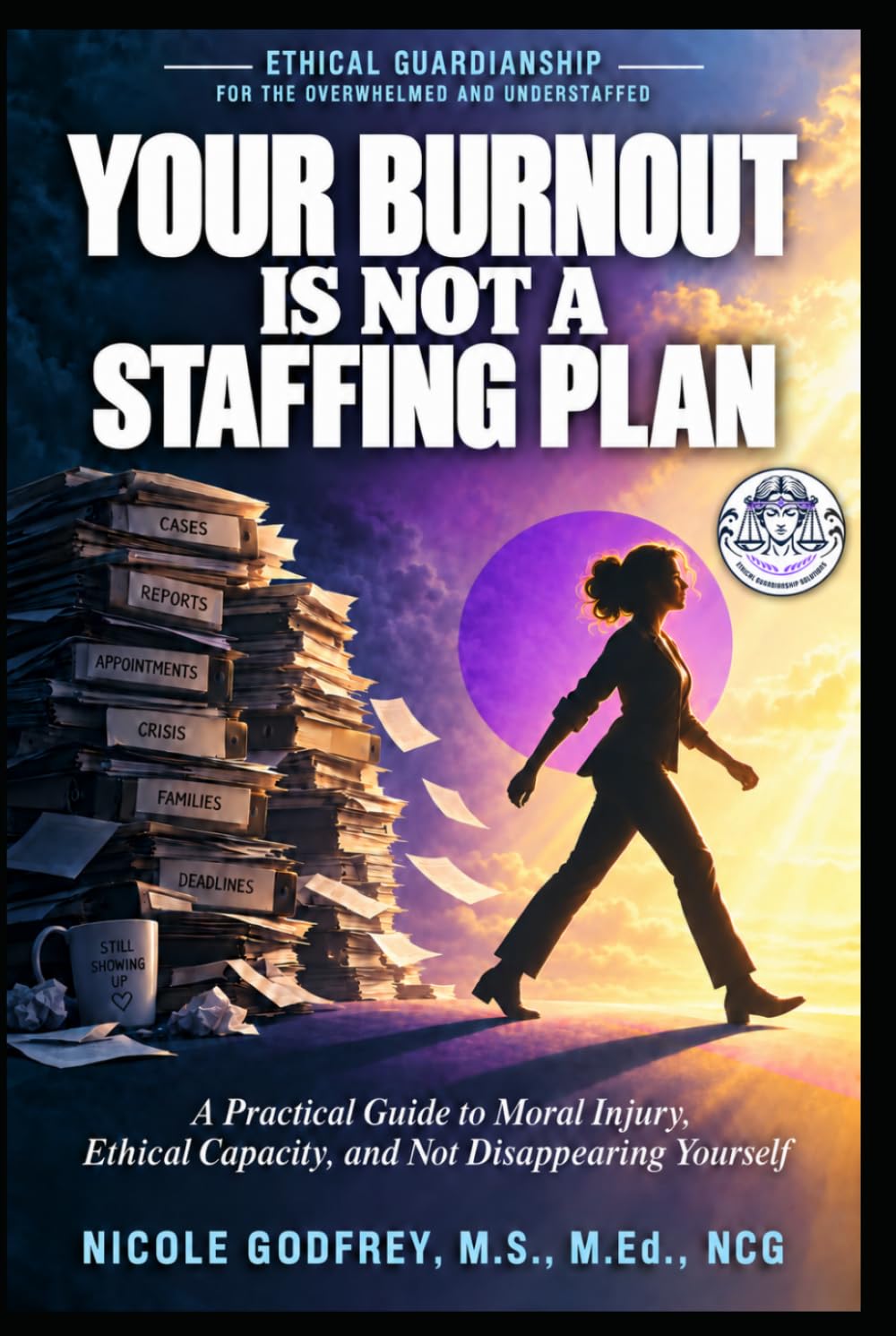 Your Burnout Is Not a Staffing Plan: A Practical Guide to Moral Injury, Ethical Capacity, and Not Disappearing Yourself (Ethical Guardianship for the Overwhelmed and Understaffed) baixar o livro de graça
