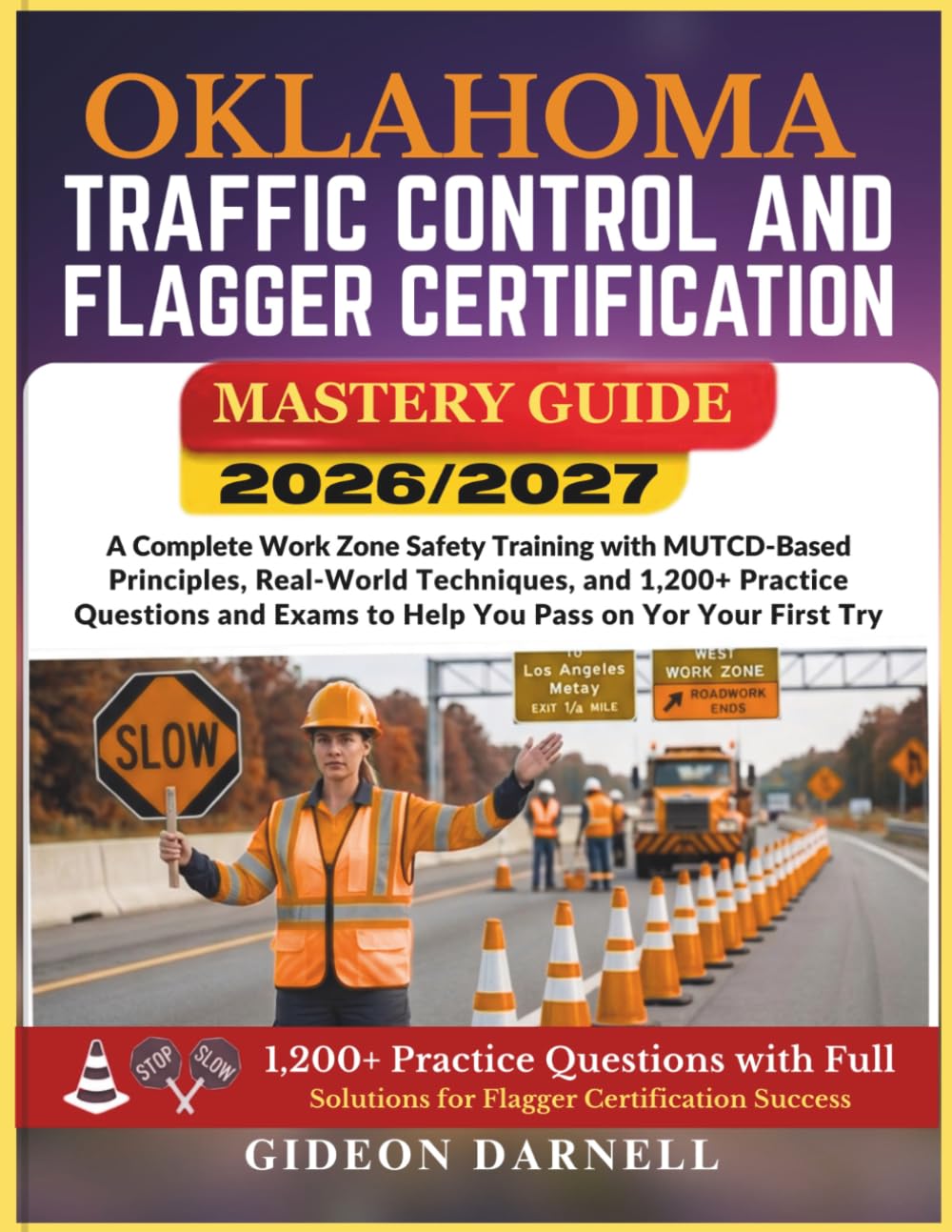 OKLAHOMA TRAFFIC CONTROL AND FLAGGER CERTIFICATION MASTERY GUIDE 2026/2027: A Complete Work Zone Safety Training with MUTCD-Based Principles, ... Exams to Help You Pass Your on the First Try