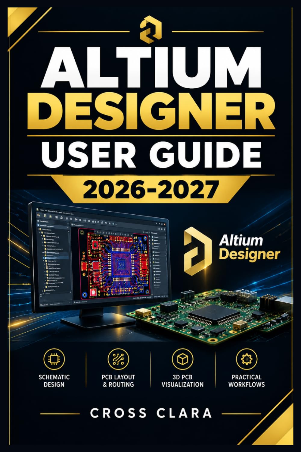 Altium Designer User Guide 2026-2027: Master Schematic Capture, PCB Layout, Component Libraries, Routing, 3D Visualization, Rule Checking, and Manufacturing Outputs from First Project to Production baixar livro de graça