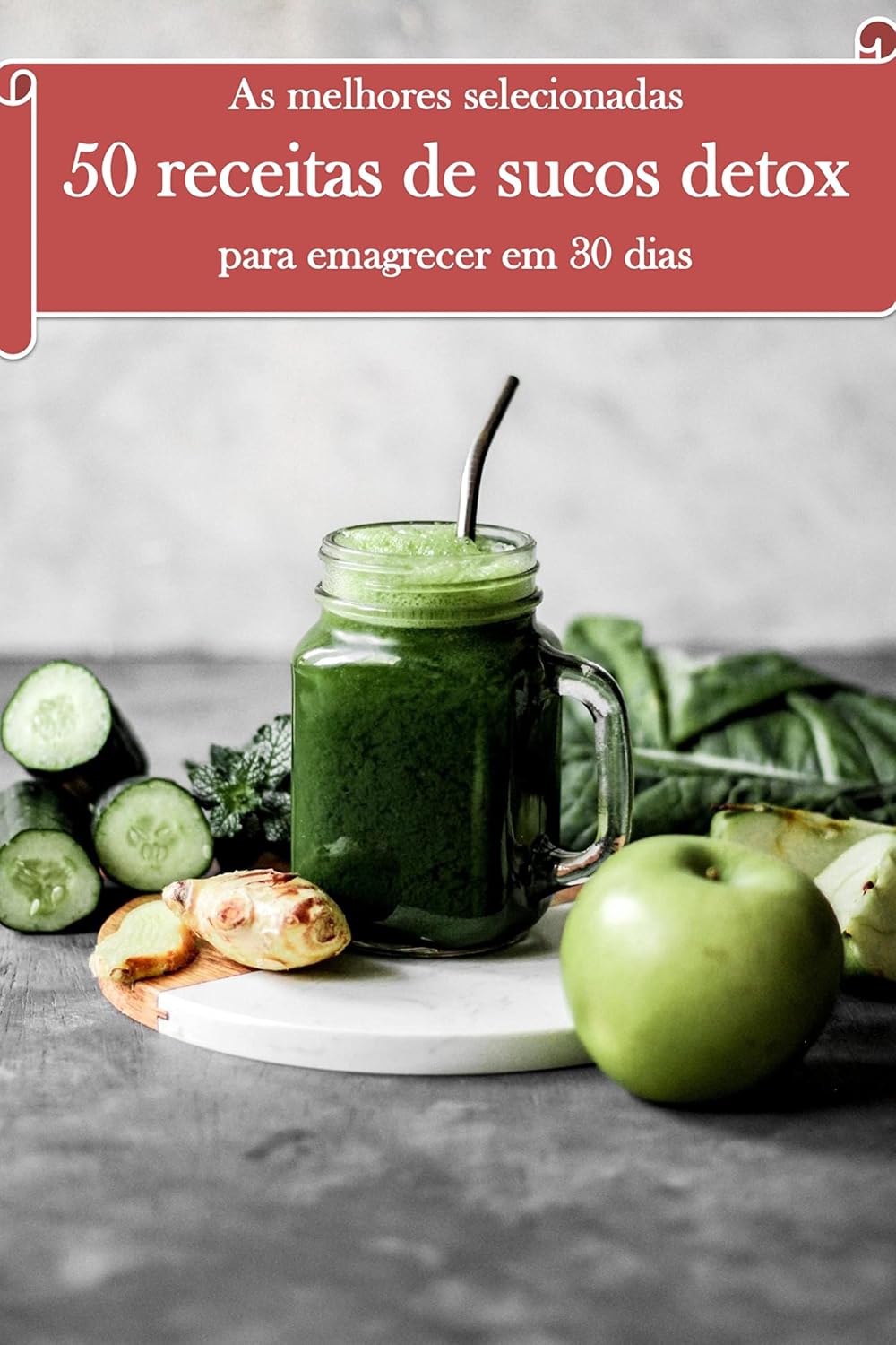 As melhores selecionadas 50 receitas de sucos detox: Para emagrecer em 30 dias baixar o livro de graça
