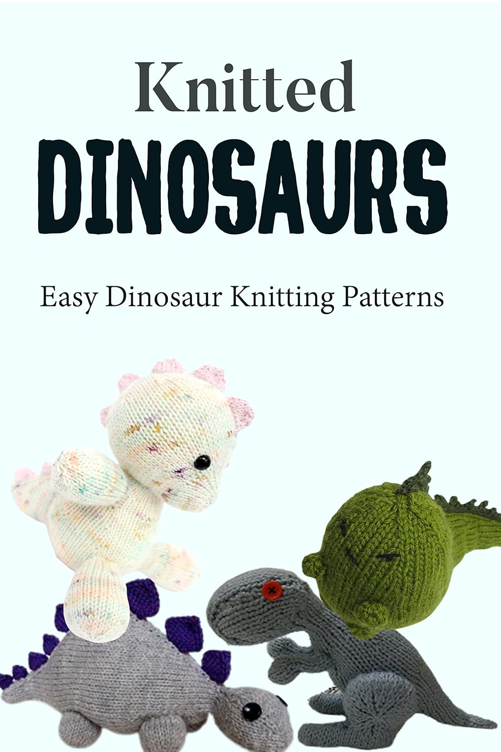 Knitted Dinosaurs: Easy Dinosaur Knitting Patterns: Guide to Knitted Dinosaurs (English Edition) baixar livro de graça