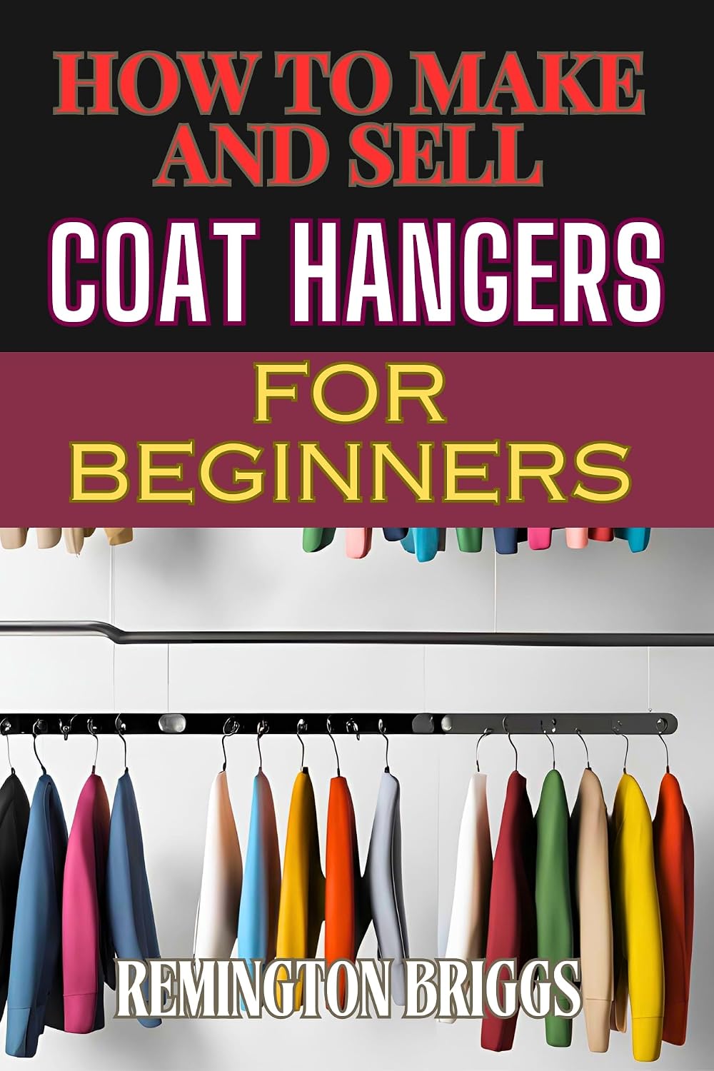 ler totalmente HOW TO MAKE AND SELL COAT HANGERS FOR BEGINNERS: A Step-By-Step Guide To Crafting, Marketing, And Profiting From Handmade Success (English Edition)